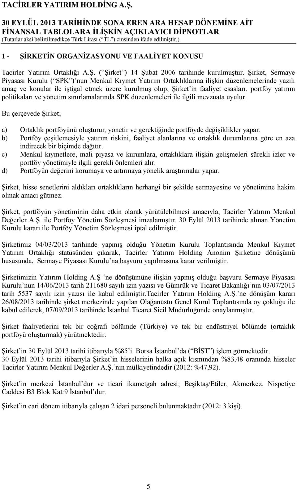 portföy yatırım politikaları ve yönetim sınırlamalarında SPK düzenlemeleri ile ilgili mevzuata uyulur.