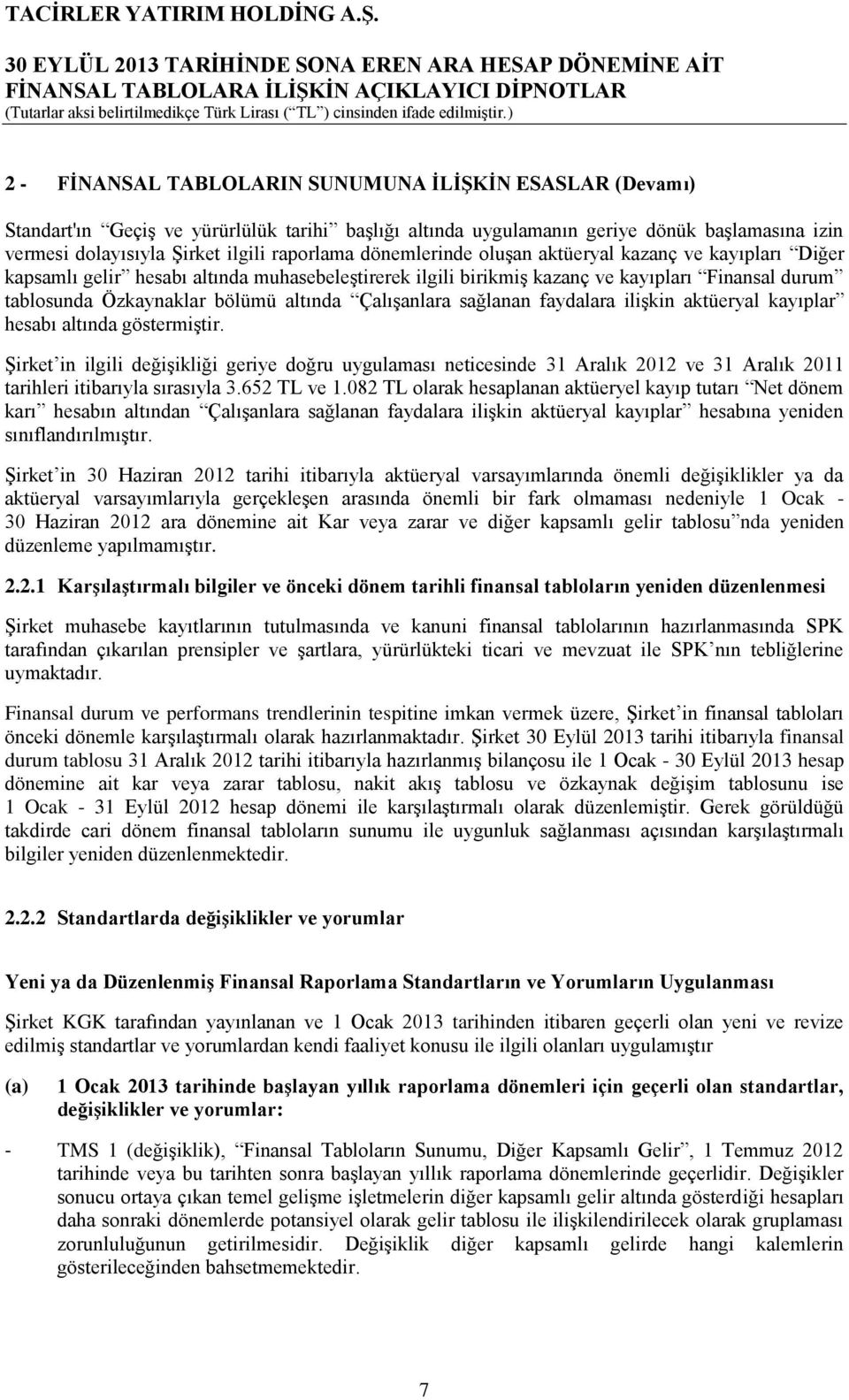 ÇalıĢanlara sağlanan faydalara iliģkin aktüeryal kayıplar hesabı altında göstermiģtir.