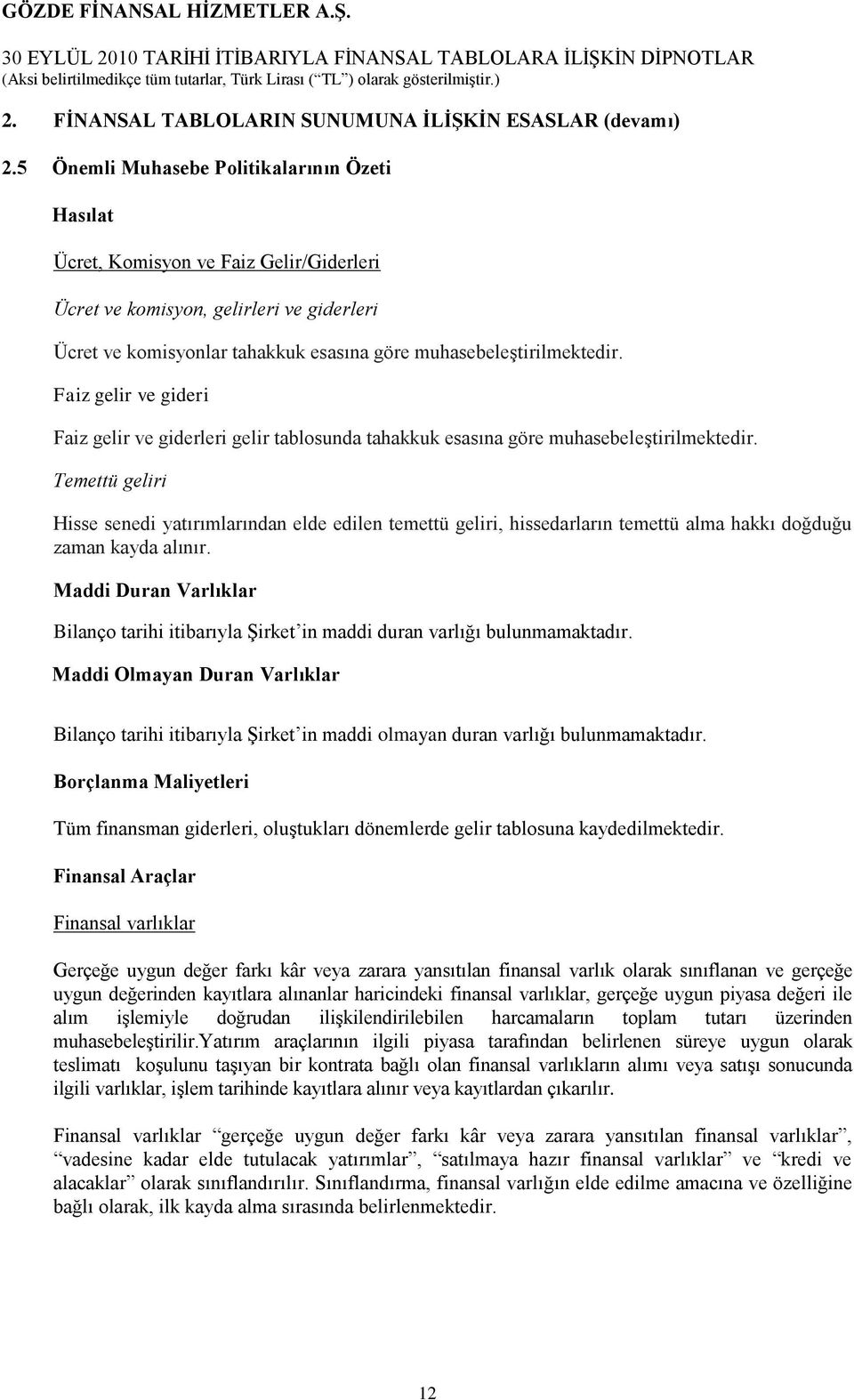 Faiz gelir ve gideri Faiz gelir ve giderleri gelir tablosunda tahakkuk esasına göre muhasebeleģtirilmektedir.