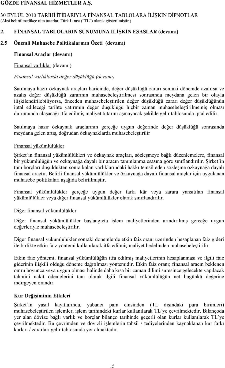 düģüklüğü zararı sonraki dönemde azalırsa ve azalıģ değer düģüklüğü zararının muhasebeleģtirilmesi sonrasında meydana gelen bir olayla iliģkilendirilebiliyorsa, önceden muhasebeleģtirilen değer