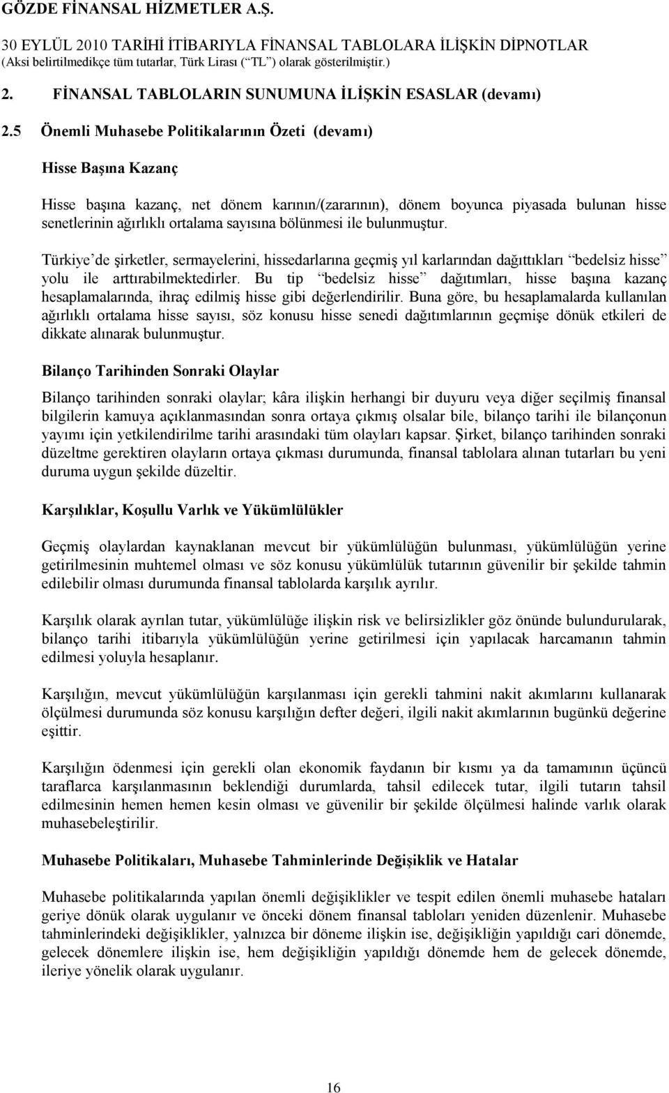 bölünmesi ile bulunmuģtur. Türkiye de Ģirketler, sermayelerini, hissedarlarına geçmiģ yıl karlarından dağıttıkları bedelsiz hisse yolu ile arttırabilmektedirler.