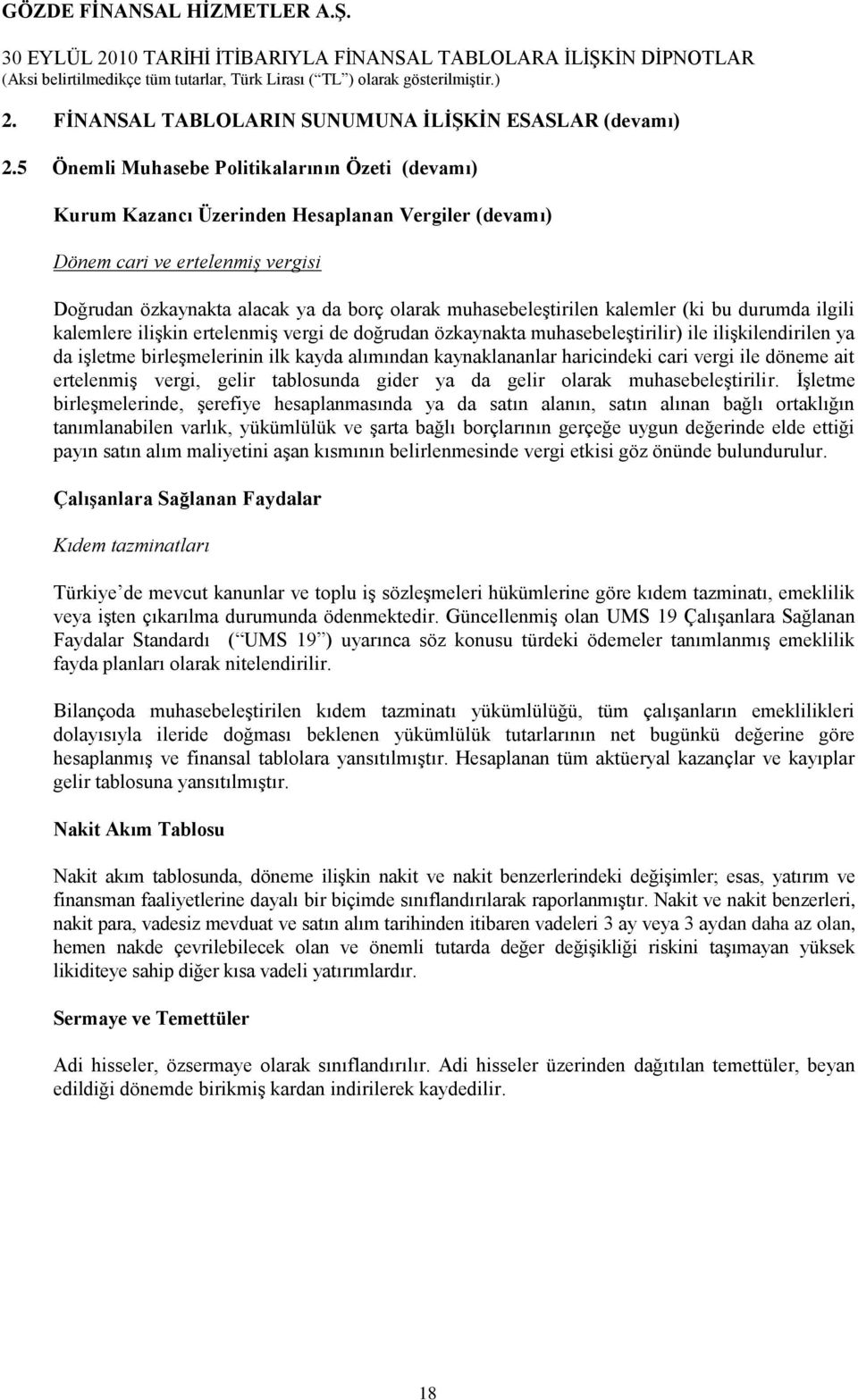 kalemler (ki bu durumda ilgili kalemlere iliģkin ertelenmiģ vergi de doğrudan özkaynakta muhasebeleģtirilir) ile iliģkilendirilen ya da iģletme birleģmelerinin ilk kayda alımından kaynaklananlar