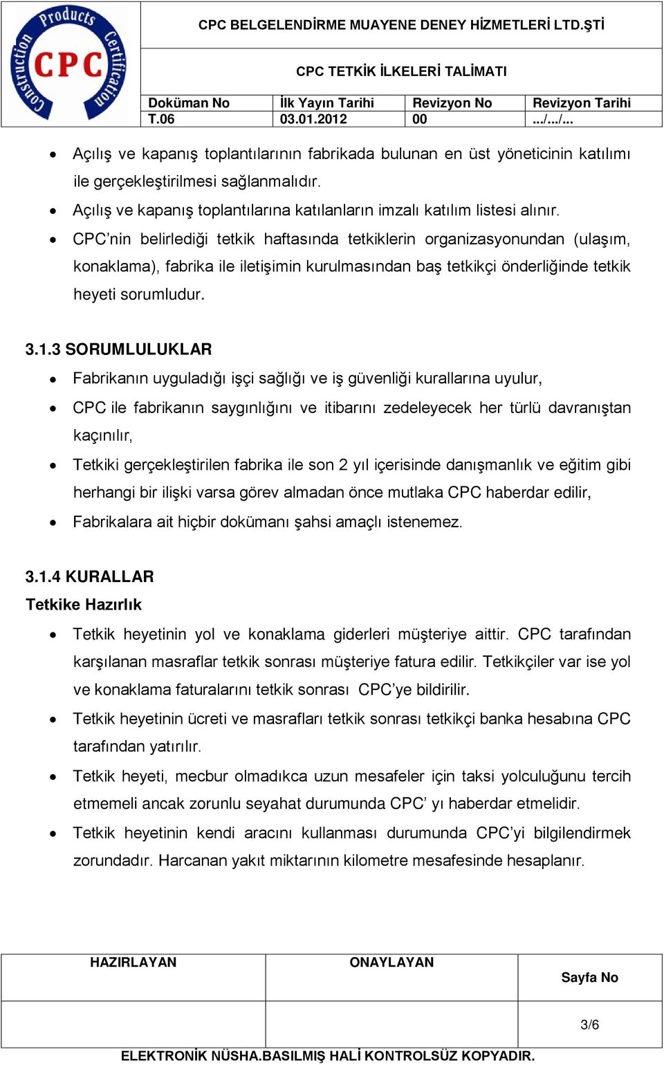 3 SORUMLULUKLAR Fabrikanın uyguladığı işçi sağlığı ve iş güvenliği kurallarına uyulur, CPC ile fabrikanın saygınlığını ve itibarını zedeleyecek her türlü davranıştan kaçınılır, Tetkiki