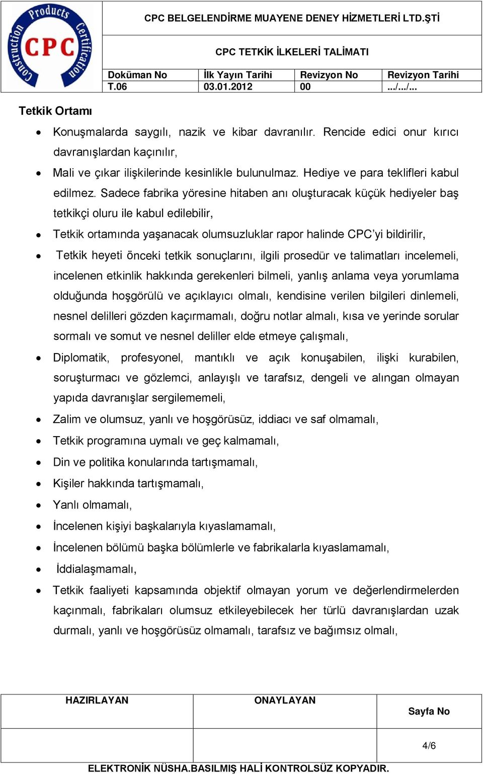 Sadece fabrika yöresine hitaben anı oluşturacak küçük hediyeler baş tetkikçi oluru ile kabul edilebilir, Tetkik ortamında yaşanacak olumsuzluklar rapor halinde CPC yi bildirilir, Tetkik heyeti önceki