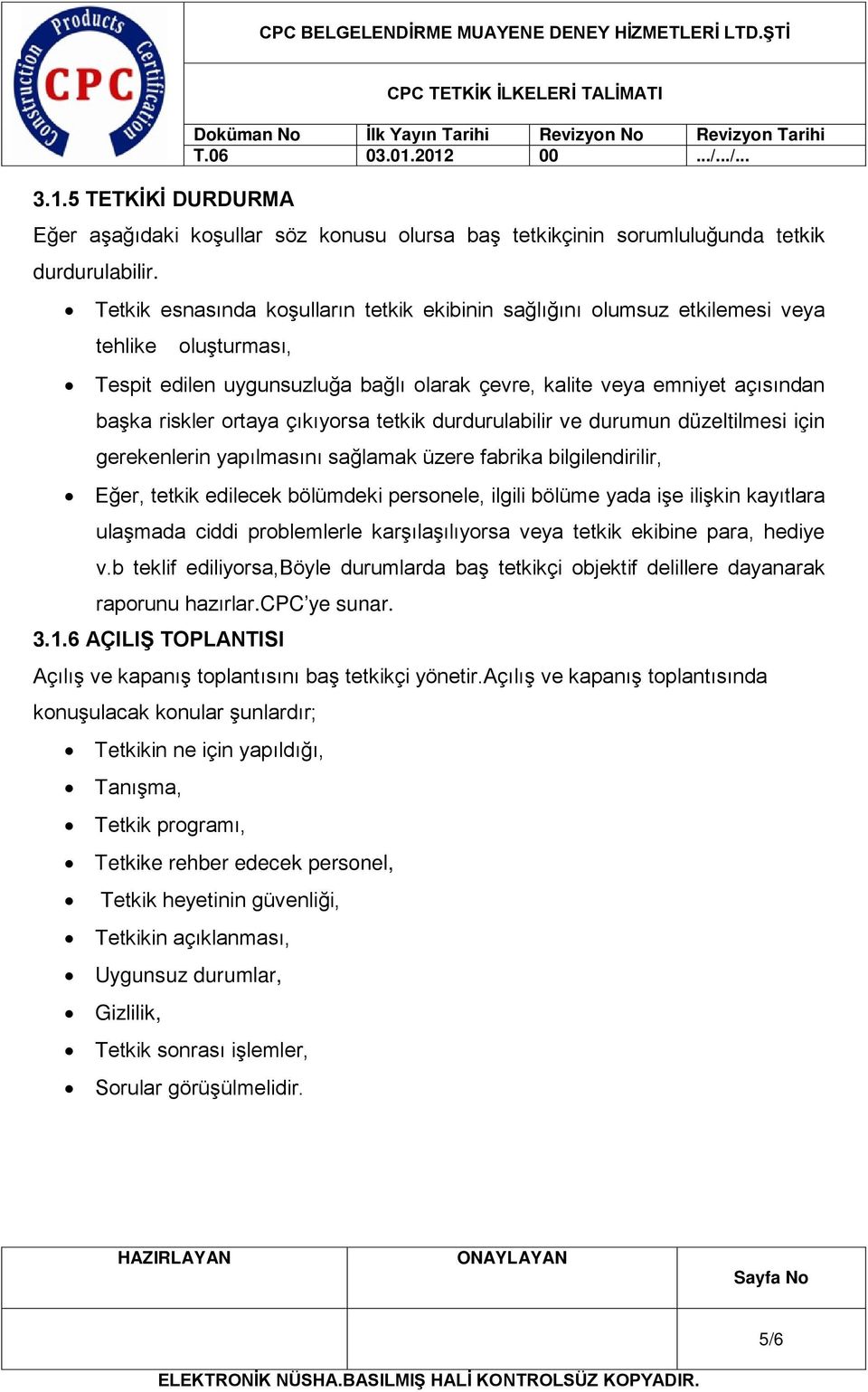 çıkıyorsa tetkik durdurulabilir ve durumun düzeltilmesi için gerekenlerin yapılmasını sağlamak üzere fabrika bilgilendirilir, Eğer, tetkik edilecek bölümdeki personele, ilgili bölüme yada işe ilişkin