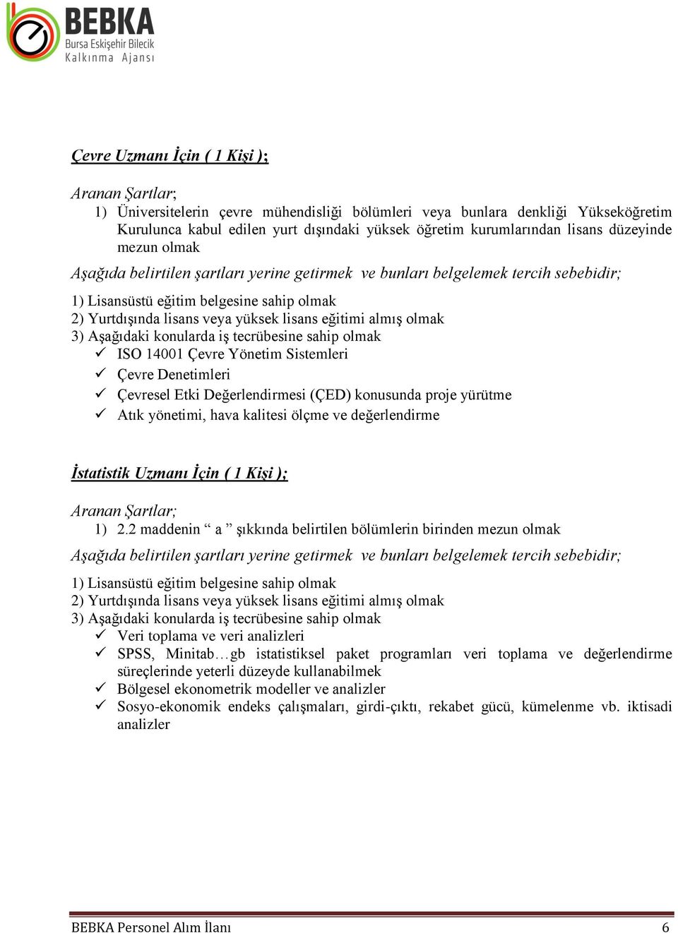 Sistemleri Çevre Denetimleri Çevresel Etki Değerlendirmesi (ÇED) konusunda proje yürütme Atık yönetimi, hava kalitesi ölçme ve değerlendirme İstatistik Uzmanı İçin ( 1 Kişi ); 1) 2.