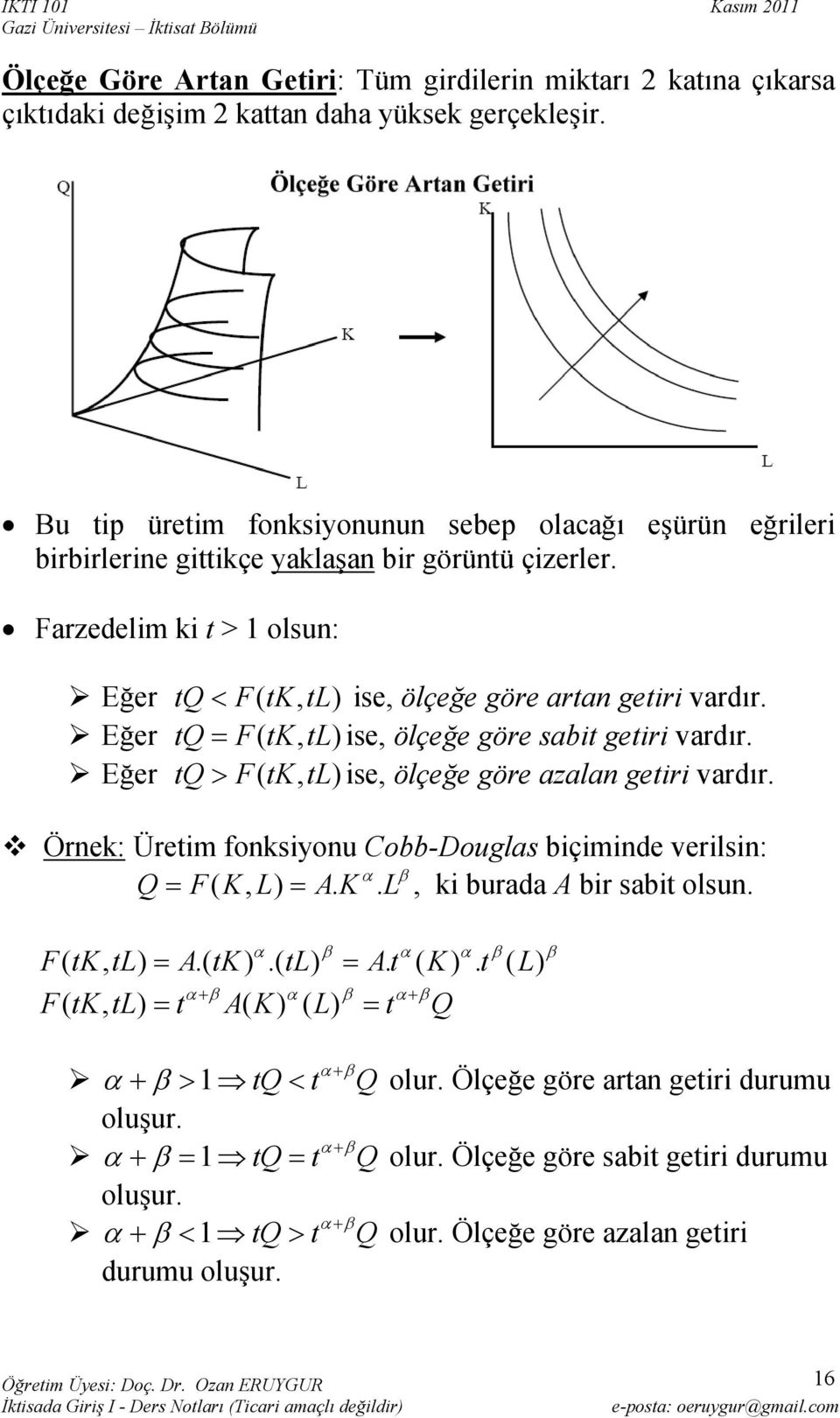Eğer tq = F( tk, tl) ise, ölçeğe göre sabit getiri vardır. Eğer tq > F( tk, tl) ise, ölçeğe göre azalan getiri vardır. Örnek: Üretim fonksiyonu Cobb-Douglas biçiminde verilsin: Q F( K, L) AK. α β = =.