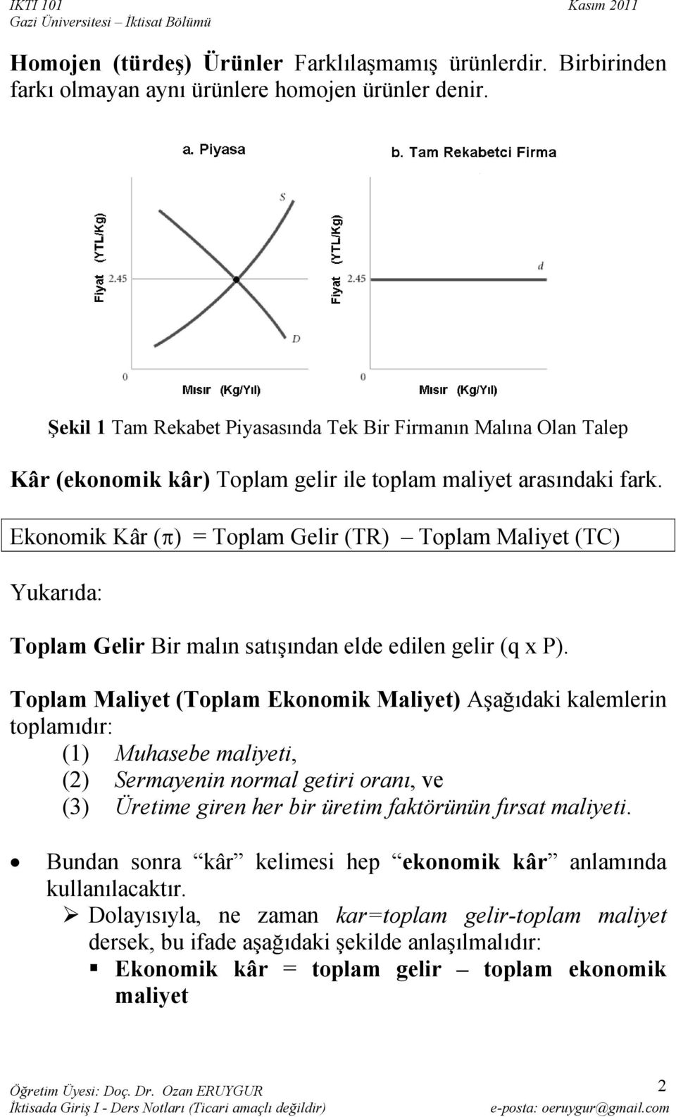 Ekonomik Kâr (π) = Toplam Gelir (TR) Toplam Maliyet (TC) Yukarıda: Toplam Gelir Bir malın satışından elde edilen gelir (q x P).