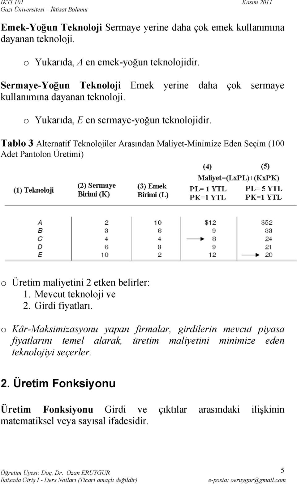 Tablo 3 Alternatif Teknolojiler Arasından Maliyet-Minimize Eden Seçim (100 Adet Pantolon Üretimi) o Üretim maliyetini 2 etken belirler: 1. Mevcut teknoloji ve 2.