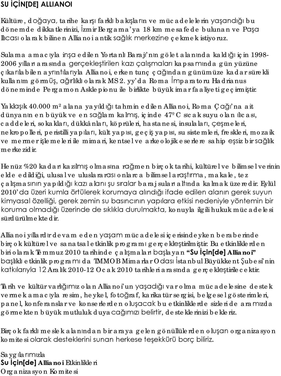 Sulama amacıyla inşa edilen Yortanlı Barajı nın gölet alanında kaldığı için 1998-2006 yılları arasında gerçekleştirilen kazı çalışmaları kapsamında gün yüzüne çıkarılabilen ayrıntılarıyla Allianoi,