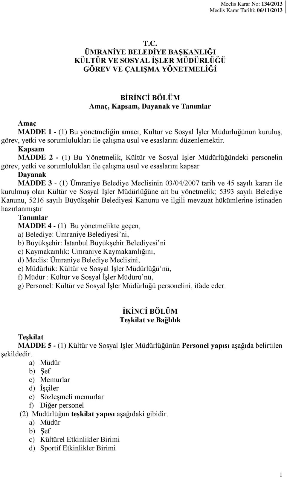 Kapsam MADDE 2 - (1) Bu Yönetmelik, Kültür ve Sosyal İşler Müdürlüğündeki personelin görev, yetki ve sorumlulukları ile çalışma usul ve esaslarını kapsar Dayanak MADDE 3 - (1) Ümraniye Belediye