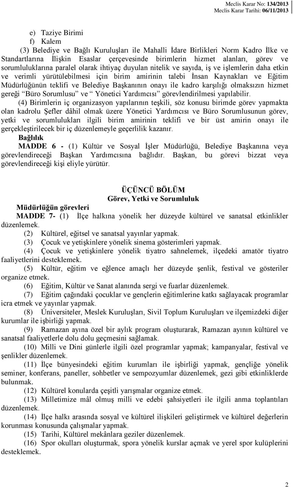 Belediye Başkanının onayı ile kadro karşılığı olmaksızın hizmet gereği Büro Sorumlusu ve Yönetici Yardımcısı görevlendirilmesi yapılabilir.