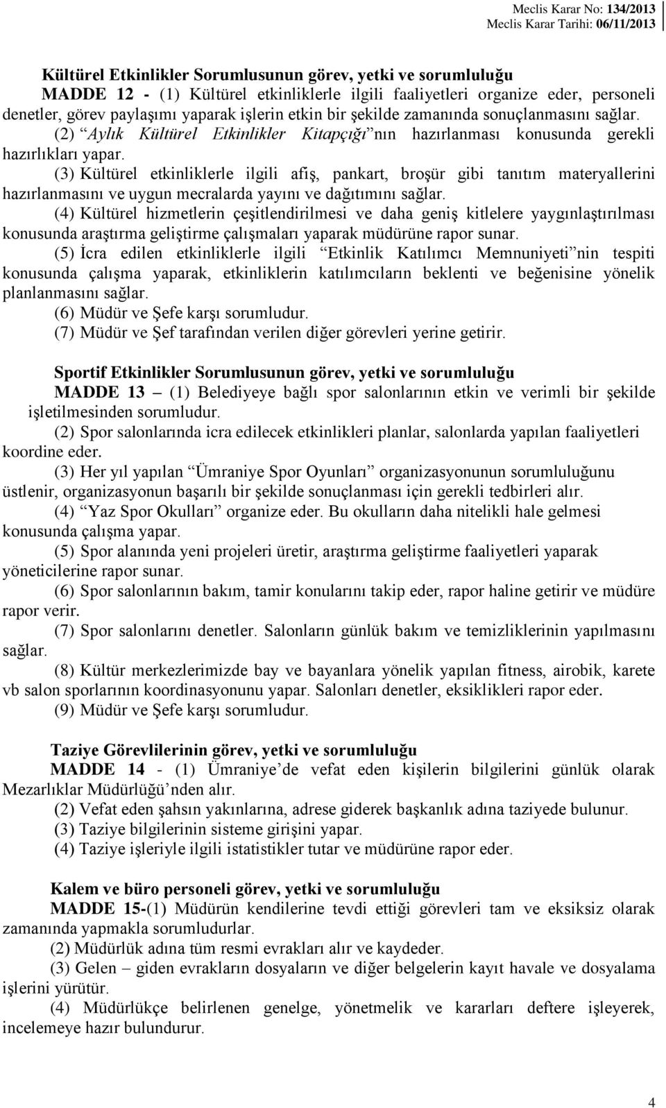 (3) Kültürel etkinliklerle ilgili afiş, pankart, broşür gibi tanıtım materyallerini hazırlanmasını ve uygun mecralarda yayını ve dağıtımını sağlar.