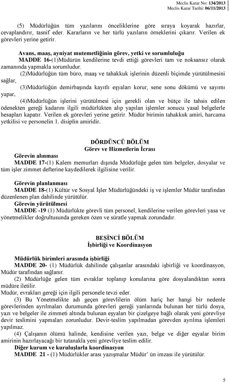 (2)Müdürlüğün tüm büro, maaş ve tahakkuk işlerinin düzenli biçimde yürütülmesini sağlar, (3)Müdürlüğün demirbaşında kayıtlı eşyaları korur, sene sonu dökümü ve sayımı yapar, (4)Müdürlüğün işlerini