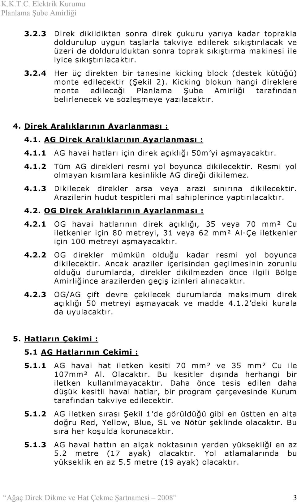 Kicking blokun hangi direklere monte edileceği tarafından belirlenecek ve sözleşmeye yazılacaktır. 4. Direk Aralıklarının Ayarlanması : 4.1. AG Direk Aralıklarının Ayarlanması : 4.1.1 AG havai hatları için direk açıklığı 50m yi aşmayacaktır.