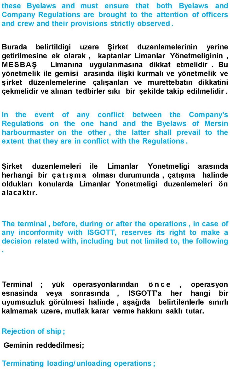 Bu yönetmelik ile gemisi arasında ilişki kurmalı ve yönetmelik ve şirket düzenlemelerine çalışanlan ve murettebatın dikkatini çekmelidir ve alınan tedbirler sıkı bir şekilde takip edilmelidir.