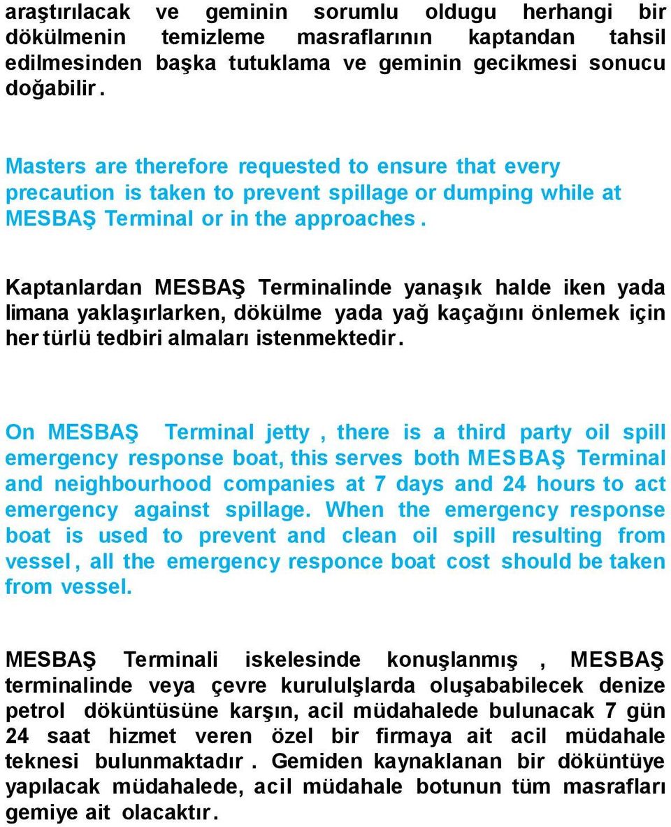 Kaptanlardan MESBAŞ Terminalinde yanaşık halde iken yada limana yaklaşırlarken, dökülme yada yağ kaçağını önlemek için her türlü tedbiri almaları istenmektedir.