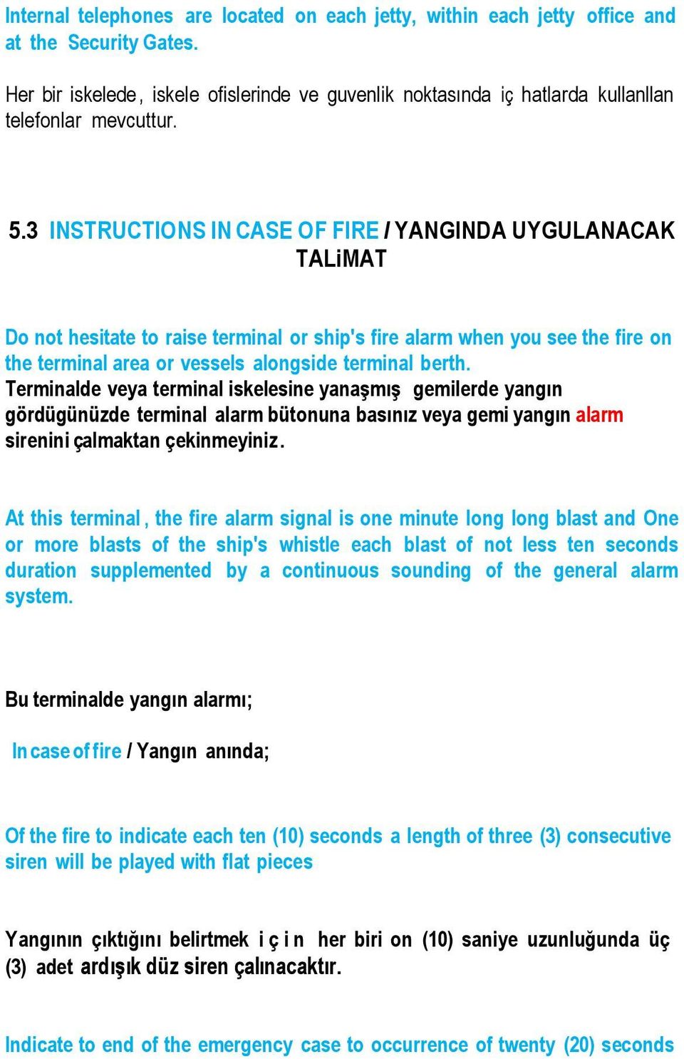 3 INSTRUCTIONS IN CASE OF FIRE I YANGINDA UYGULANACAK TALiMAT Do not hesitate to raise terminal or ship's fire alarm when you see the fire on the terminal area or vessels alongside terminal berth.