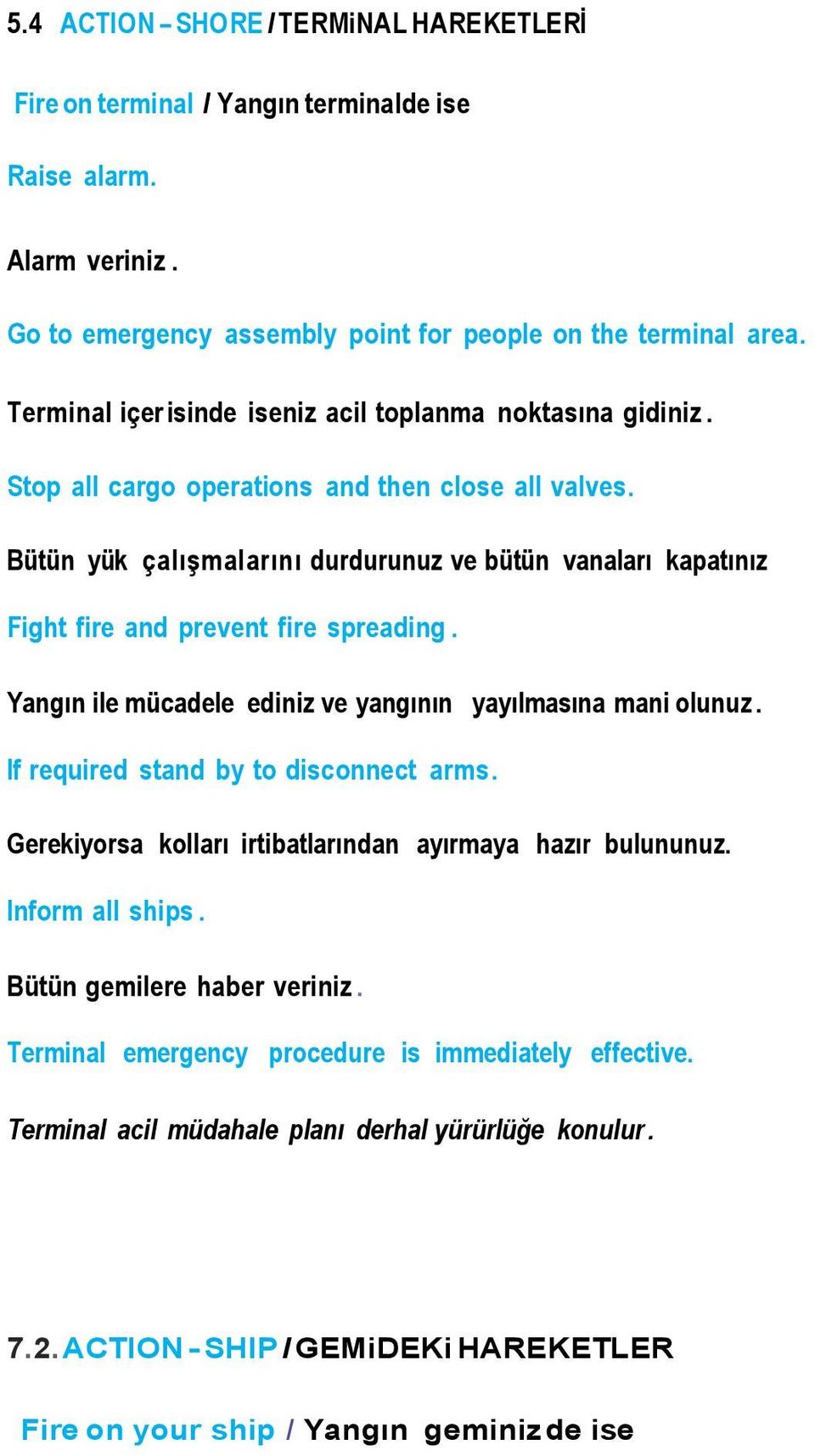 Bütün yük çalıģmalarını durdurunuz ve bütün vanaları kapatınız Fight fire and prevent fire spreading. Yangın ile mücadele ediniz ve yangının yayılmasına mani olunuz.