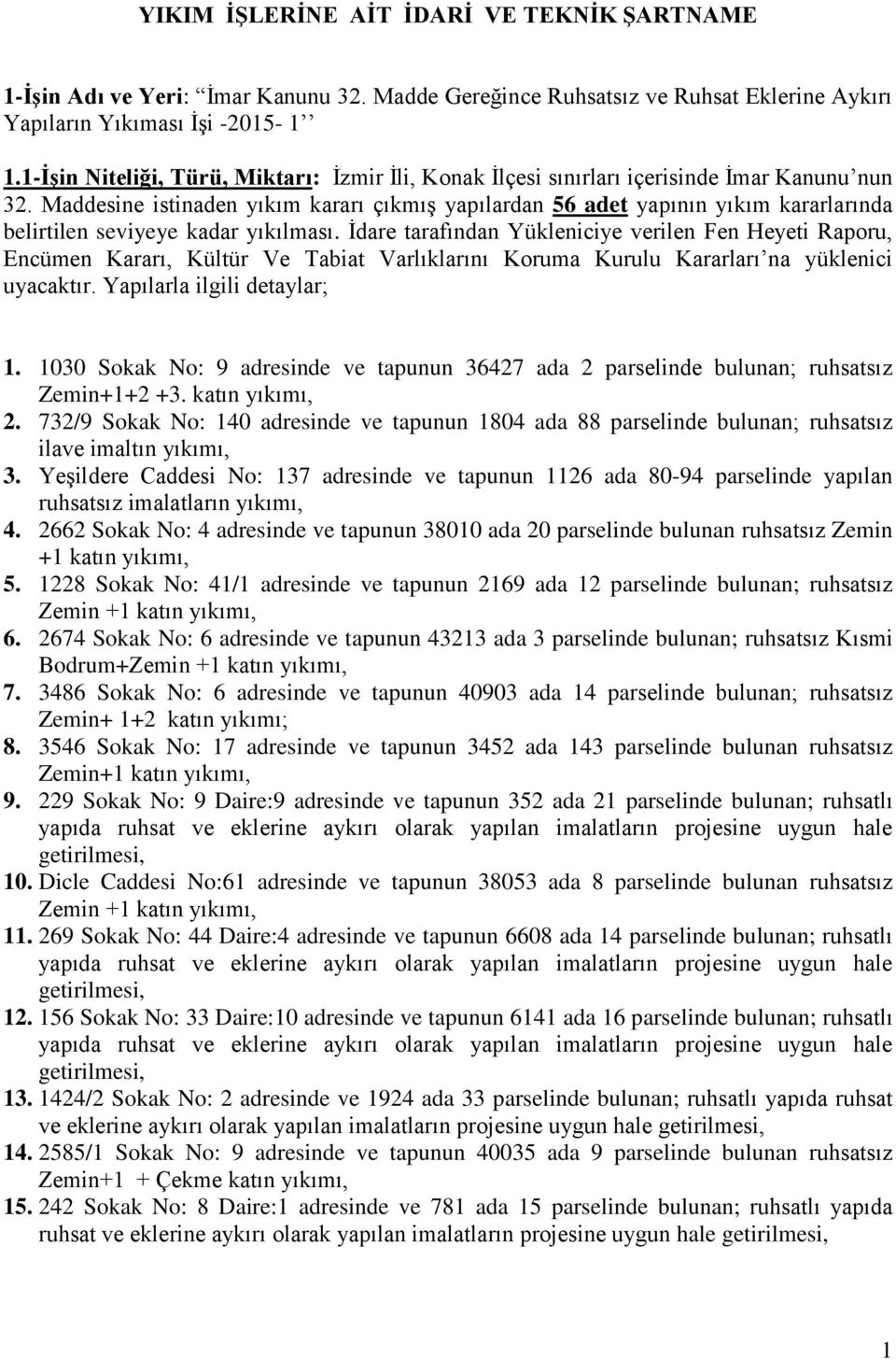 Maddesine istinaden yıkım kararı çıkmış yapılardan 56 adet yapının yıkım kararlarında belirtilen seviyeye kadar yıkılması.