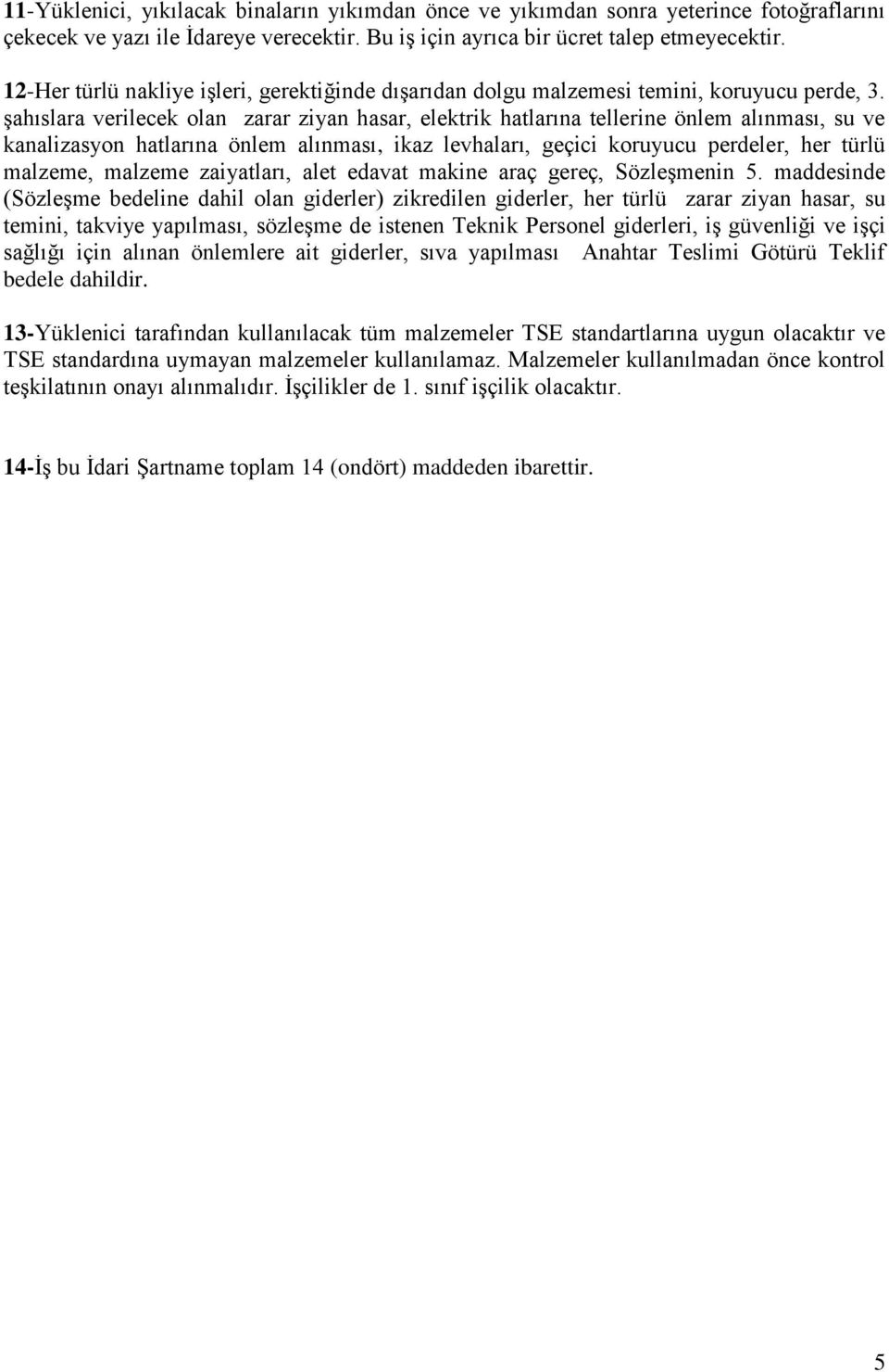 şahıslara verilecek olan zarar ziyan hasar, elektrik hatlarına tellerine önlem alınması, su ve kanalizasyon hatlarına önlem alınması, ikaz levhaları, geçici koruyucu perdeler, her türlü malzeme,