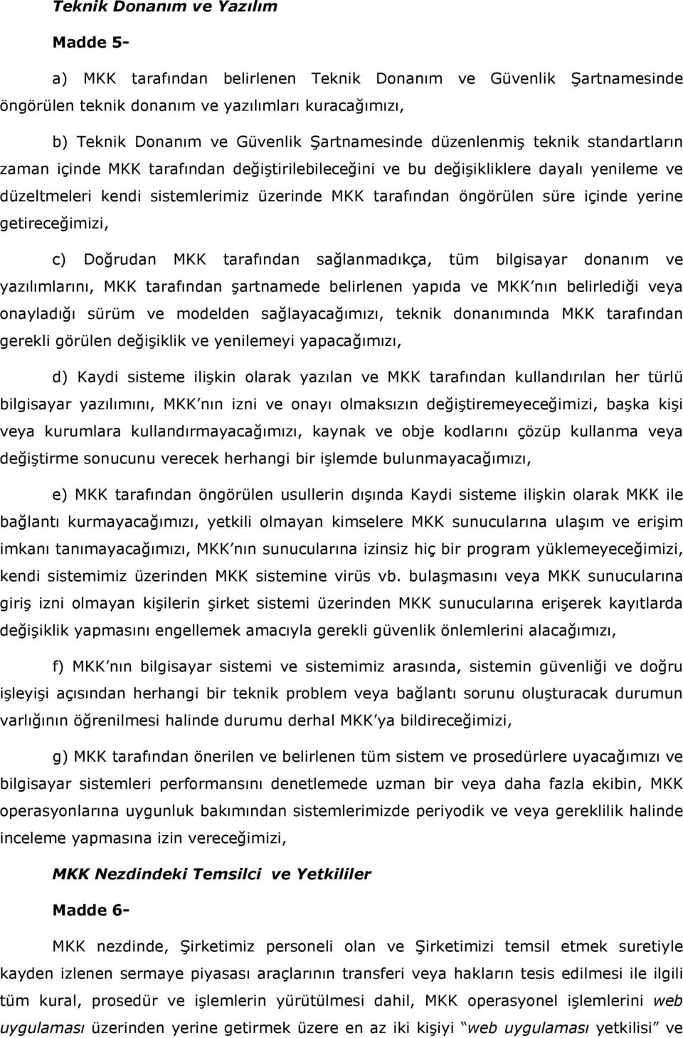 öngörülen süre içinde yerine getireceğimizi, c) Doğrudan MKK tarafından sağlanmadıkça, tüm bilgisayar donanım ve yazılımlarını, MKK tarafından şartnamede belirlenen yapıda ve MKK nın belirlediği veya