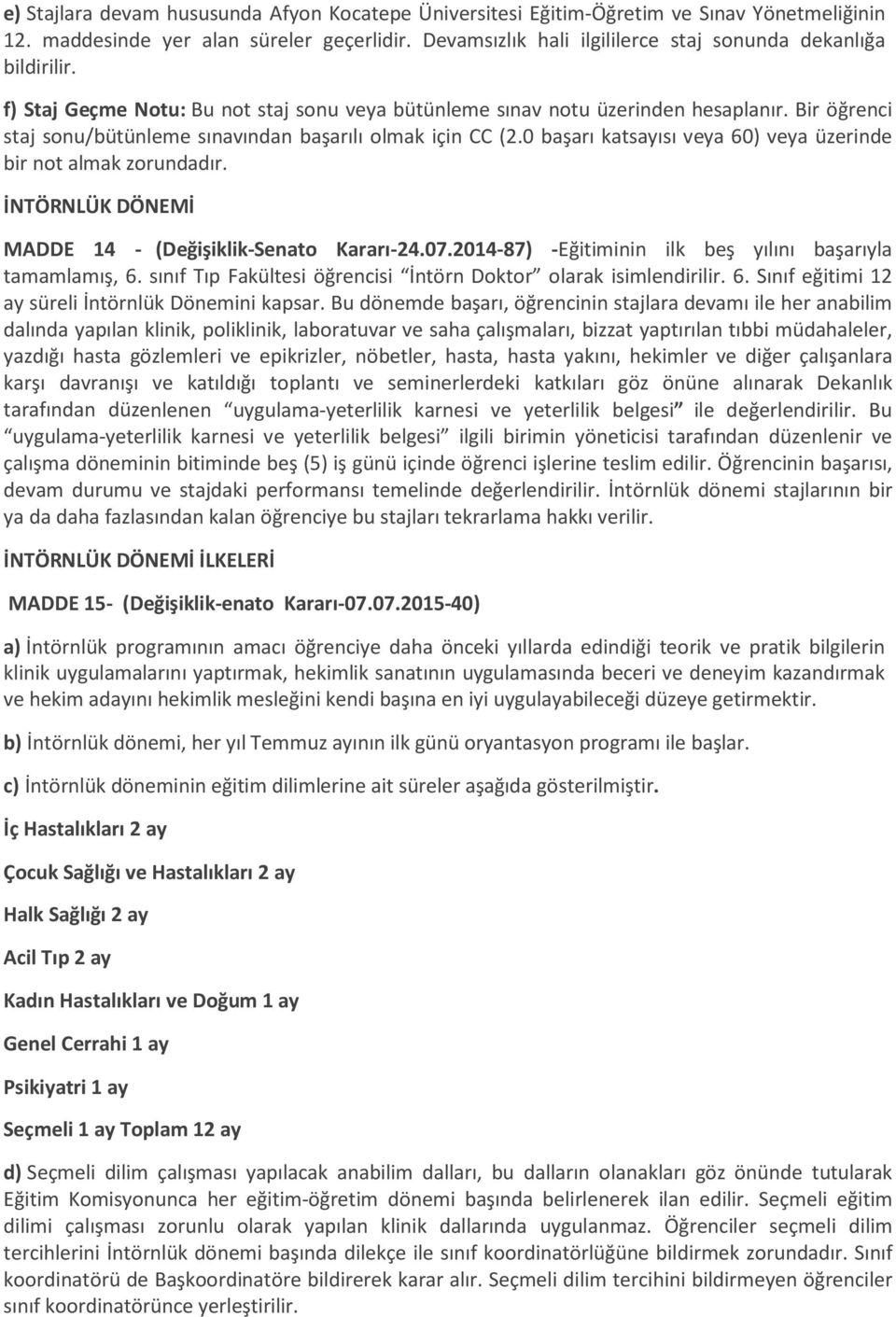 Bir öğrenci staj sonu/bütünleme sınavından başarılı olmak için CC (2.0 başarı katsayısı veya 60) veya üzerinde bir not almak zorundadır. İNTÖRNLÜK DÖNEMİ MADDE 14 - (Değişiklik-Senato Kararı-24.07.