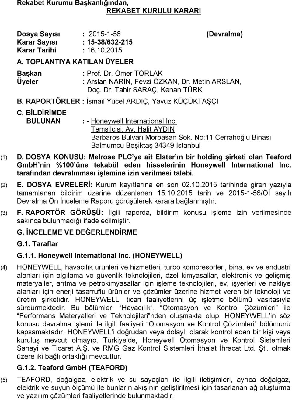 Temsilcisi: Av. Halit AYDIN Barbaros Bulvarı Morbasan Sok. No:11 Cerrahoğlu Binası Balmumcu Beşiktaş 34349 İstanbul (1) D.