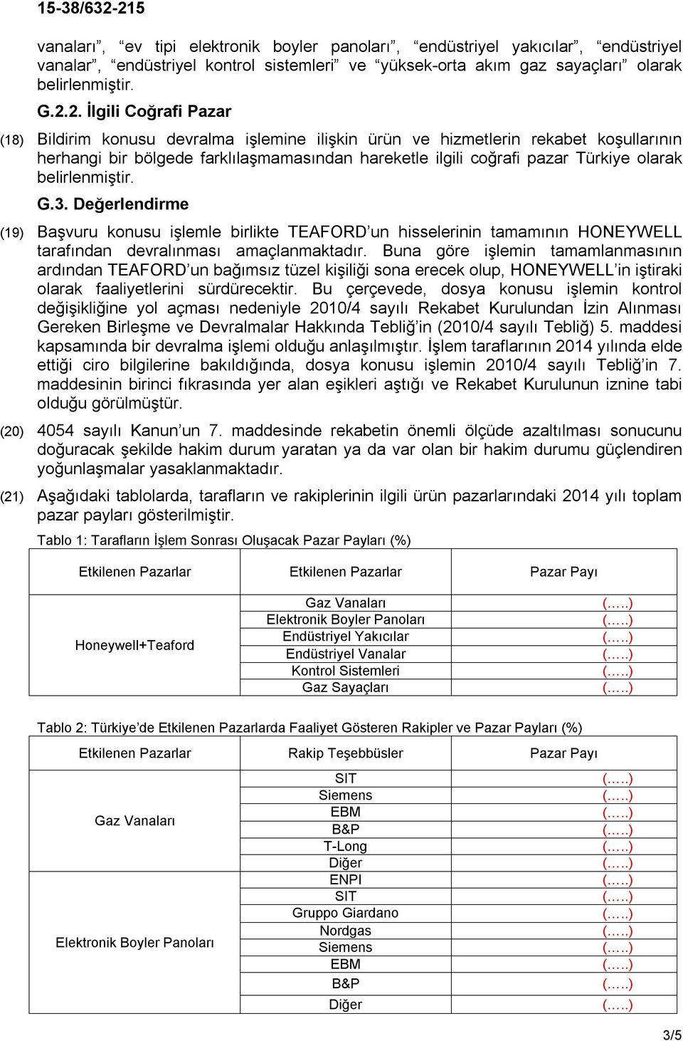 belirlenmiştir. G.3. Değerlendirme (19) Başvuru konusu işlemle birlikte TEAFORD un hisselerinin tamamının HONEYWELL tarafından devralınması amaçlanmaktadır.