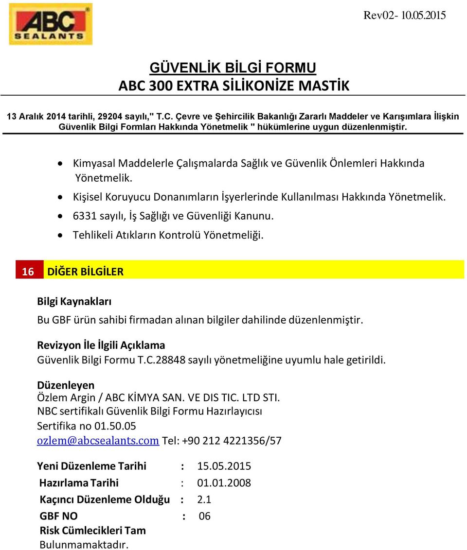 Revizyon İle İlgili Açıklama Güvenlik Bilgi Formu T.C.28848 sayılı yönetmeliğine uyumlu hale getirildi. Düzenleyen Özlem Argin / ABC KİMYA SAN. VE DIS TIC. LTD STI.