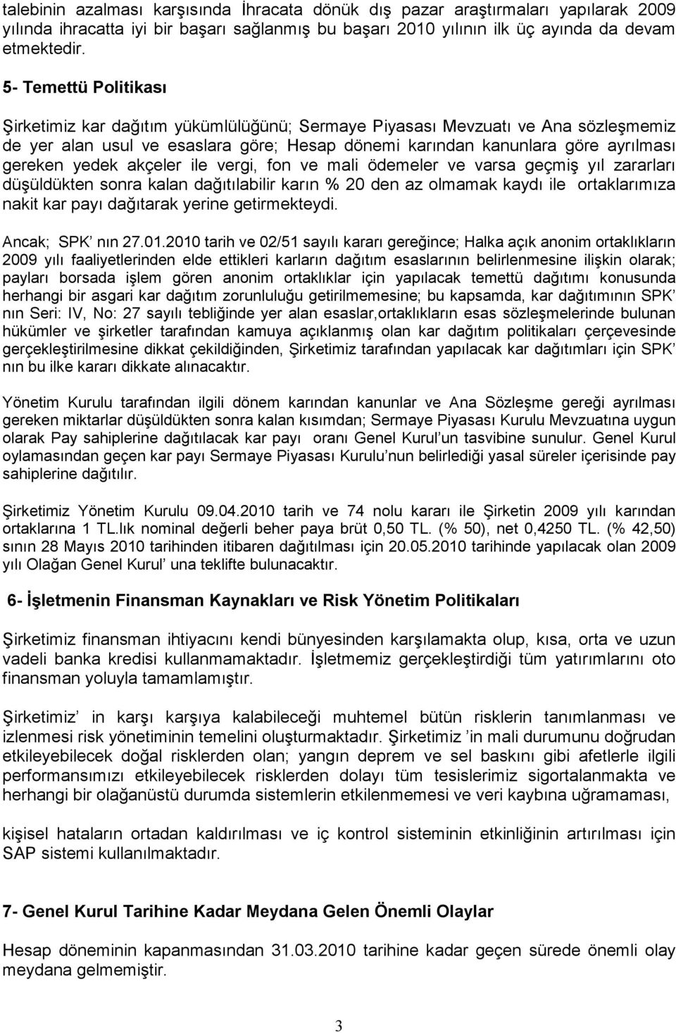 yedek akçeler ile vergi, fon ve mali ödemeler ve varsa geçmiş yıl zararları düşüldükten sonra kalan dağıtılabilir karın % 20 den az olmamak kaydı ile ortaklarımıza nakit kar payı dağıtarak yerine