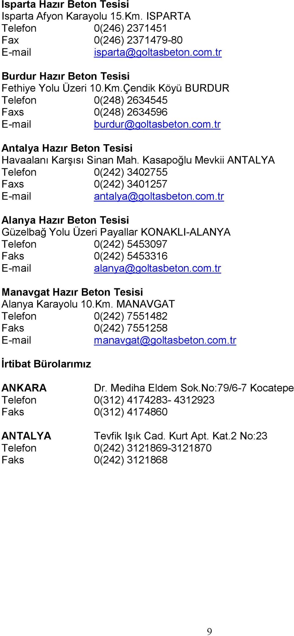 com.tr Manavgat Hazır Beton Tesisi Alanya Karayolu 10.Km. MANAVGAT Telefon 0(242) 7551482 Faks 0(242) 7551258 manavgat@goltasbeton.com.tr Đrtibat Bürolarımız ANKARA Dr. Mediha Eldem Sok.