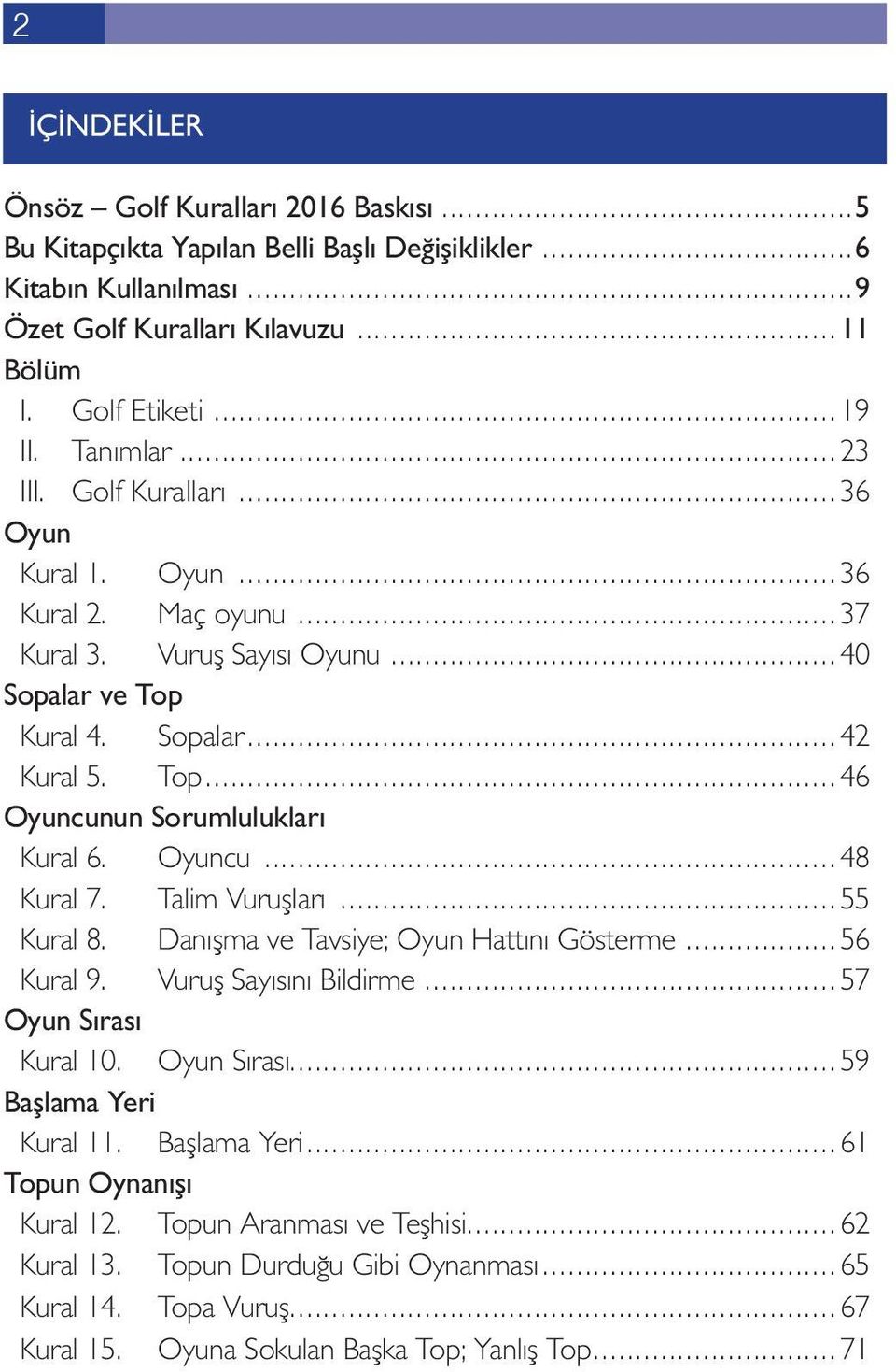 Oyuncu...48 Kural 7. Talim Vuruşları...55 Kural 8. Danışma ve Tavsiye; Oyun Hattını Gösterme...56 Kural 9. Vuruş Sayısını Bildirme...57 Oyun Sırası Kural 10. Oyun Sırası...59 Başlama Yeri Kural 11.