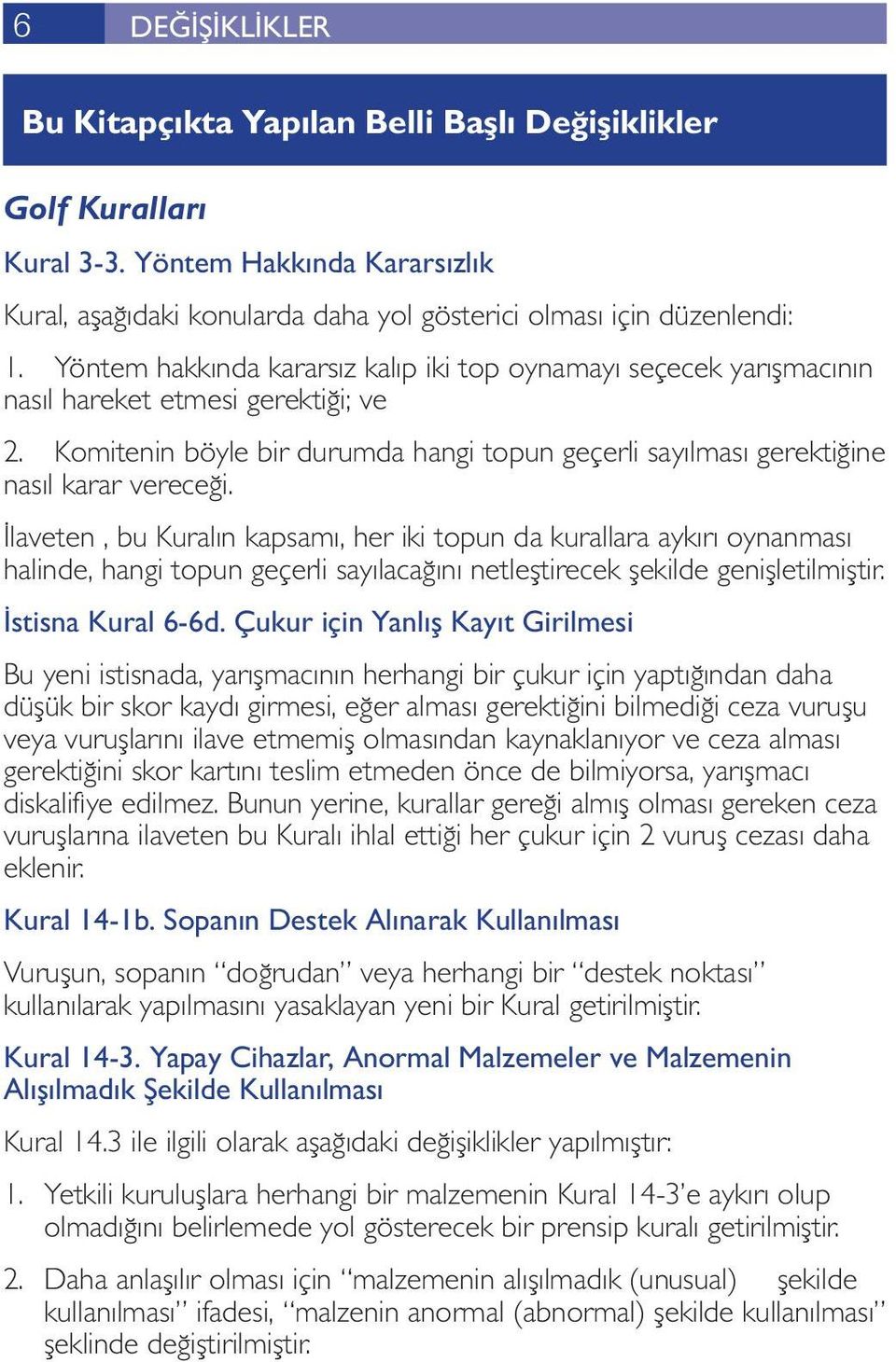 İlaveten, bu Kuralın kapsamı, her iki topun da kurallara aykırı oynanması halinde, hangi topun geçerli sayılacağını netleştirecek şekilde genişletilmiştir. İstisna Kural 6-6d.