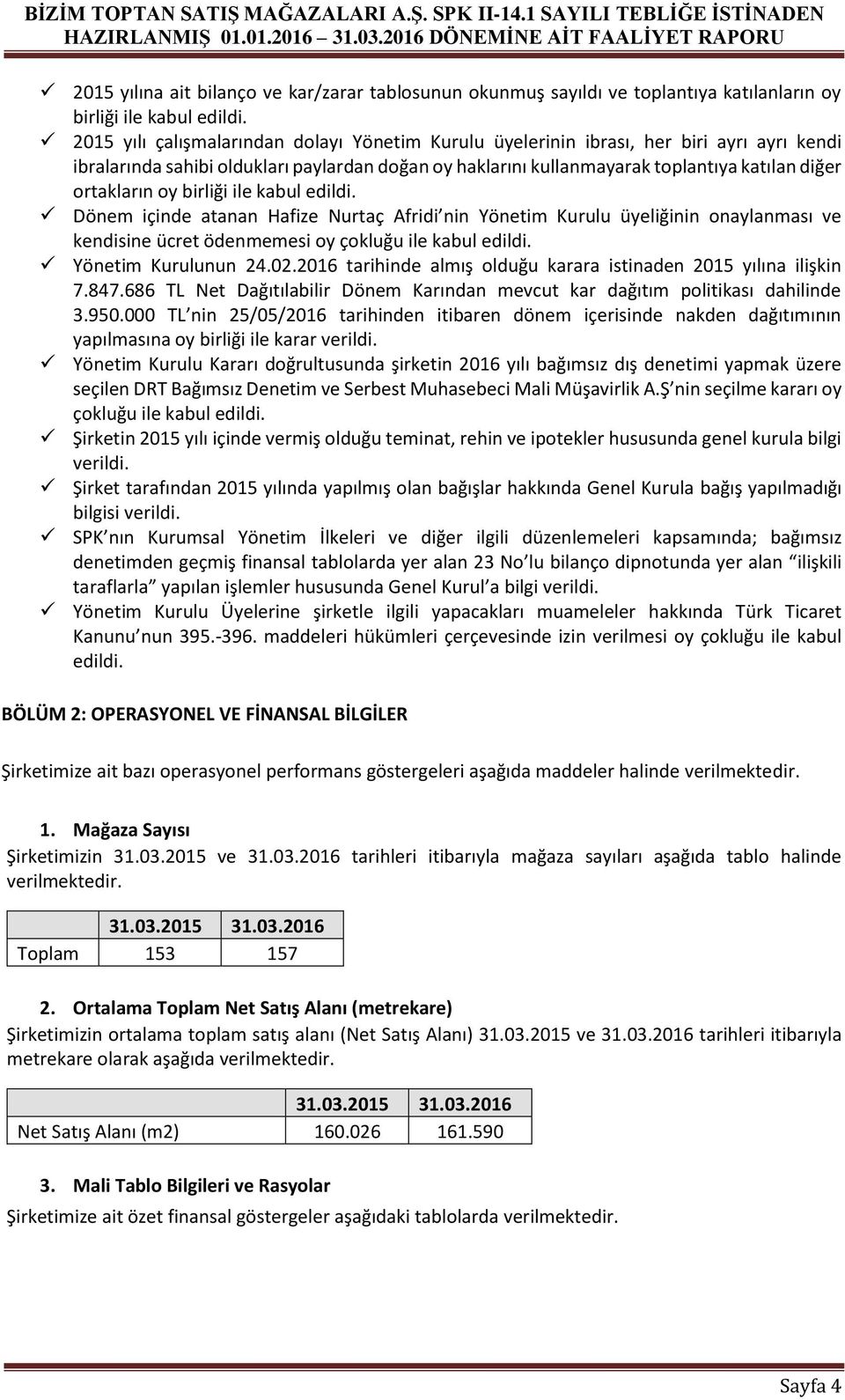 oy birliği ile kabul edildi. Dönem içinde atanan Hafize Nurtaç Afridi nin Yönetim Kurulu üyeliğinin onaylanması ve kendisine ücret ödenmemesi oy çokluğu ile kabul edildi. Yönetim Kurulunun 24.02.