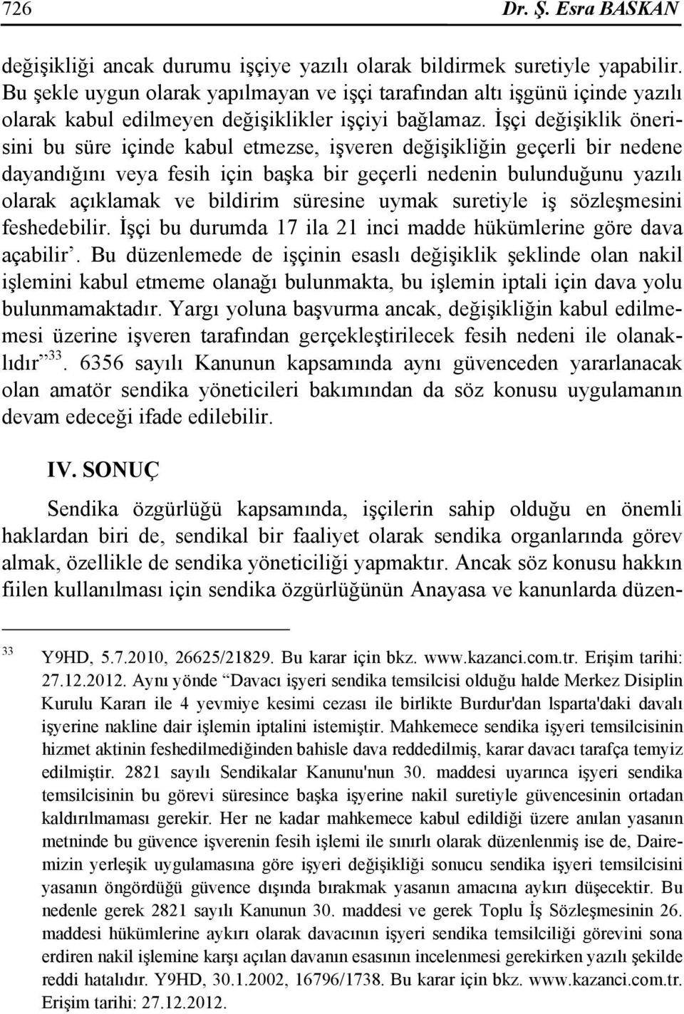 İşçi değişiklik önerisini bu süre içinde kabul etmezse, işveren değişikliğin geçerli bir nedene dayandığını veya fesih için başka bir geçerli nedenin bulunduğunu yazılı olarak açıklamak ve bildirim