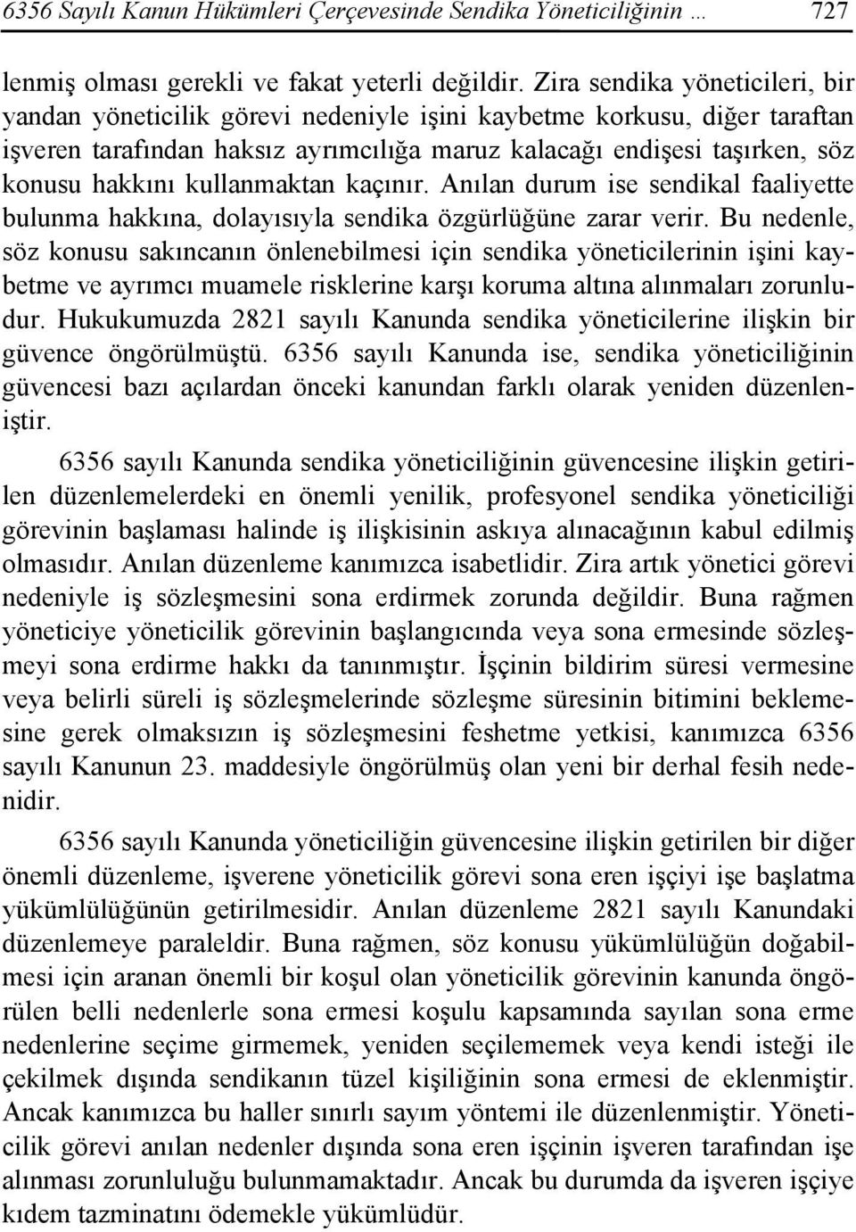 kullanmaktan kaçınır. Anılan durum ise sendikal faaliyette bulunma hakkına, dolayısıyla sendika özgürlüğüne zarar verir.