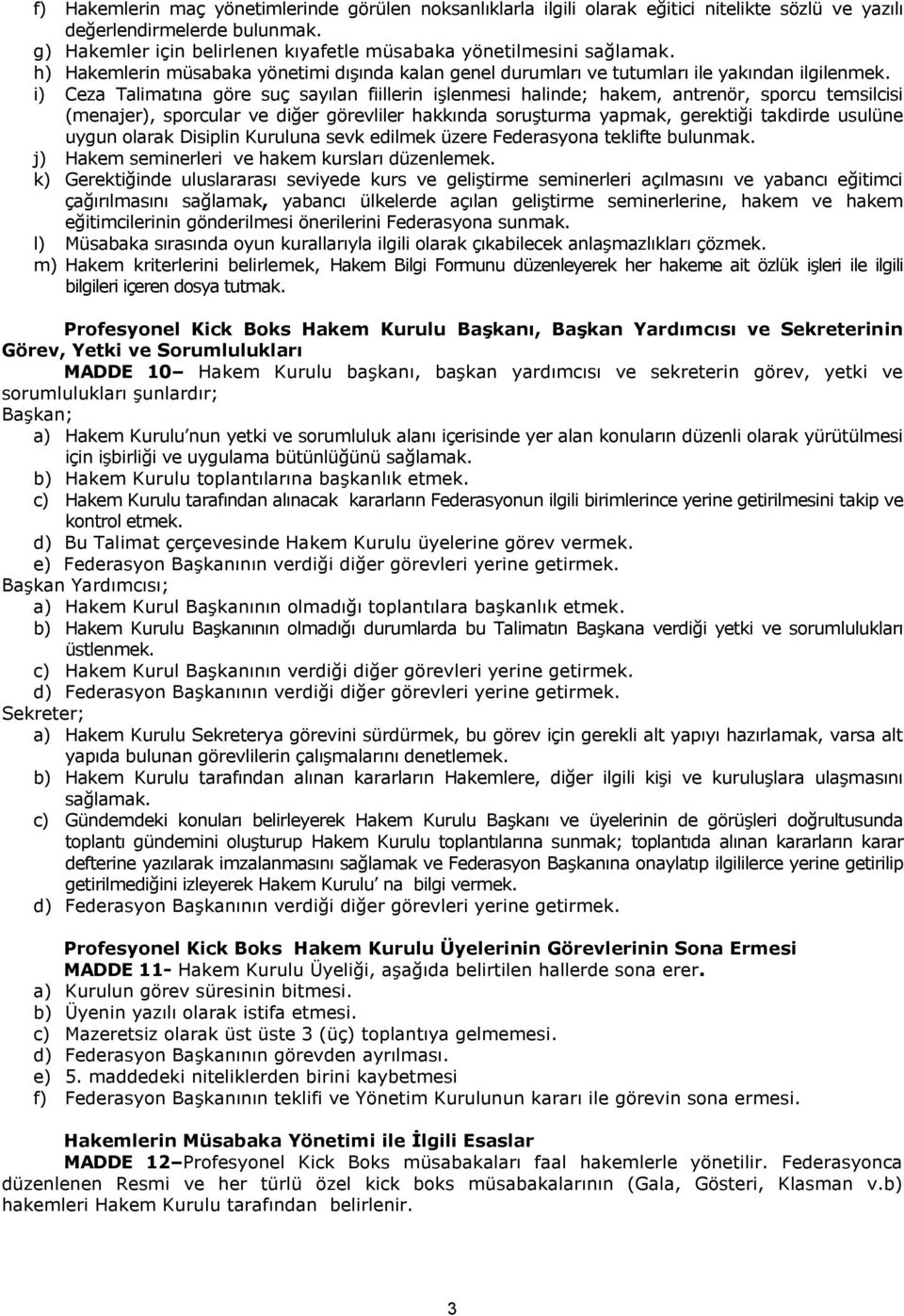 i) Ceza Talimatına göre suç sayılan fiillerin işlenmesi halinde; hakem, antrenör, sporcu temsilcisi (menajer), sporcular ve diğer görevliler hakkında soruşturma yapmak, gerektiği takdirde usulüne