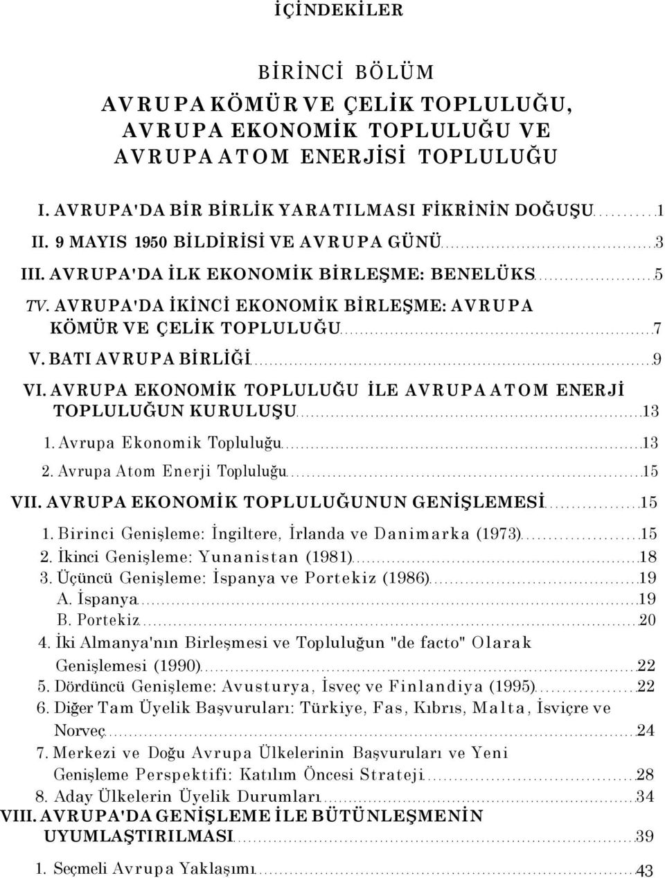 AVRUPA EKONOMİK TOPLULUĞU İLE AVRUPA ATOM ENERJİ TOPLULUĞUN KURULUŞU 13 1. Avrupa Ekonomik Topluluğu 13 2. Avrupa Atom Enerji Topluluğu 15 VII. AVRUPA EKONOMİK TOPLULUĞUNUN GENİŞLEMESİ 15 1.