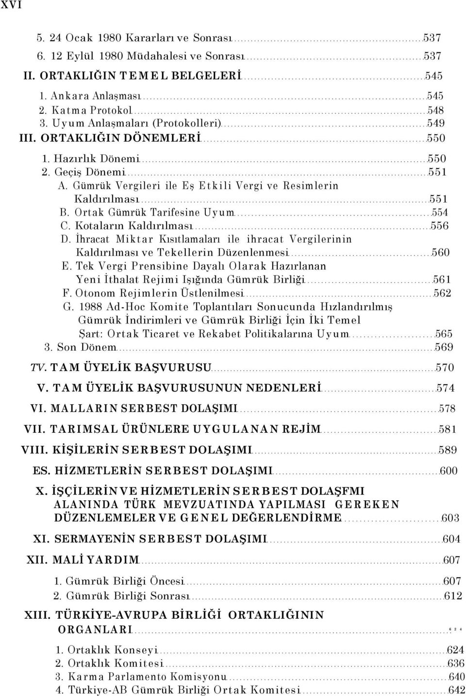 Ortak Gümrük Tarifesine Uyum 554 C. Kotaların Kaldırılması 556 D. İhracat Miktar Kısıtlamaları ile ihracat Vergilerinin Kaldırılması ve Tekellerin Düzenlenmesi 560 E.