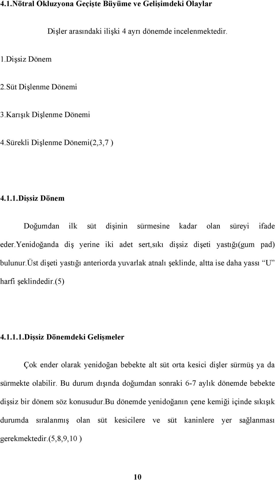 üst dişeti yastığı anteriorda yuvarlak atnalı şeklinde, altta ise daha yassı U harfi şeklindedir.(5) 4.1.