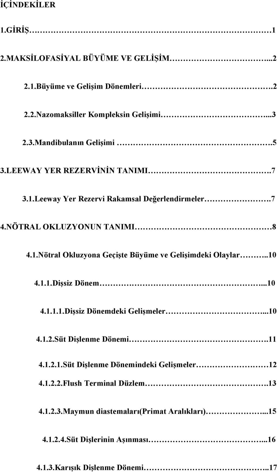 .10 4.1.1.Dişsiz Dönem...10 4.1.1.1.Dişsiz Dönemdeki Gelişmeler...10 4.1.2.Süt Dişlenme Dönemi.11 4.1.2.1.Süt Dişlenme Dönemindeki Gelişmeler 12 4.1.2.2.Flush Terminal Düzlem.