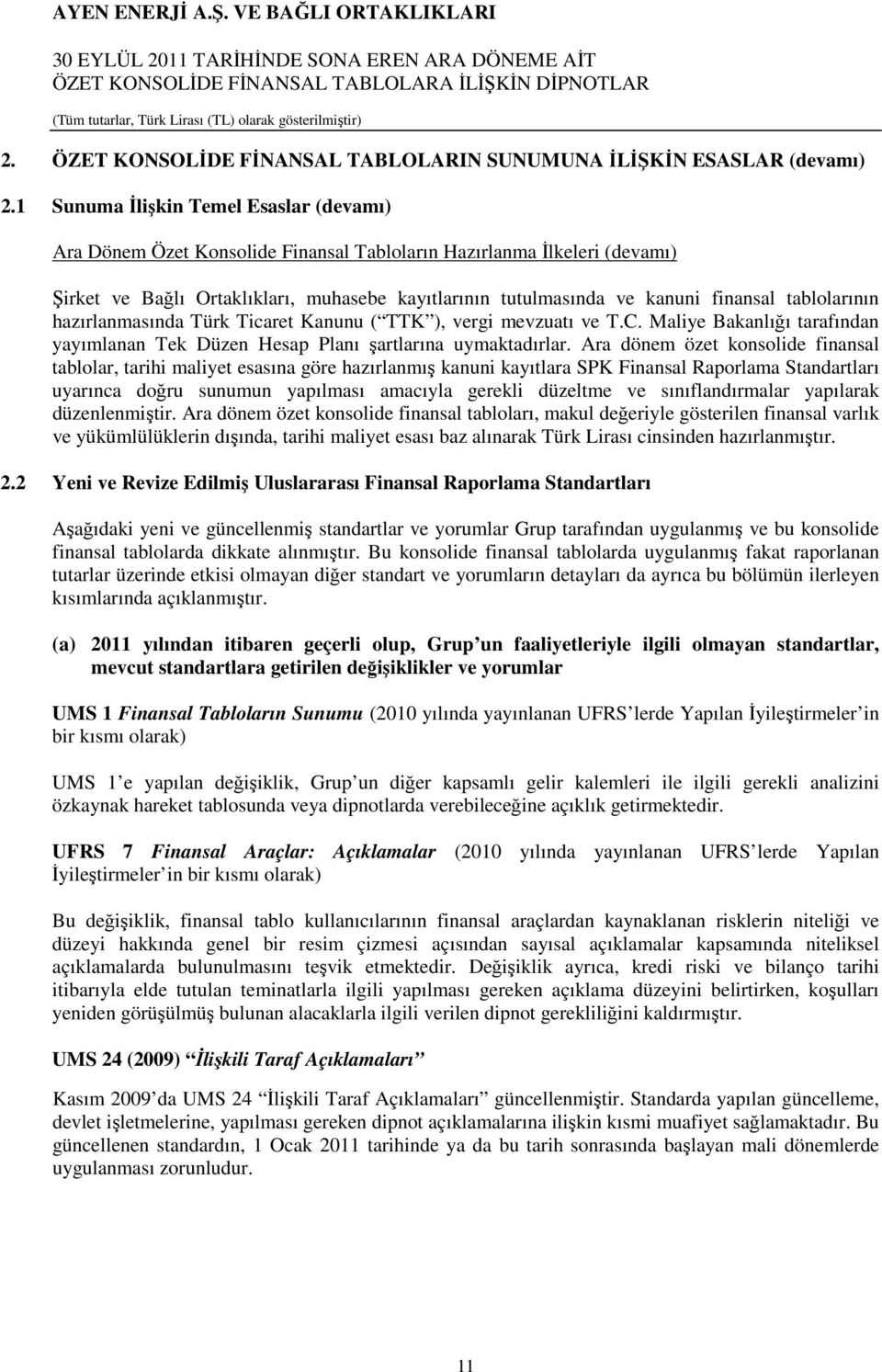 tablolarının hazırlanmasında Türk Ticaret Kanunu ( TTK ), vergi mevzuatı ve T.C. Maliye Bakanlığı tarafından yayımlanan Tek Düzen Hesap Planı şartlarına uymaktadırlar.