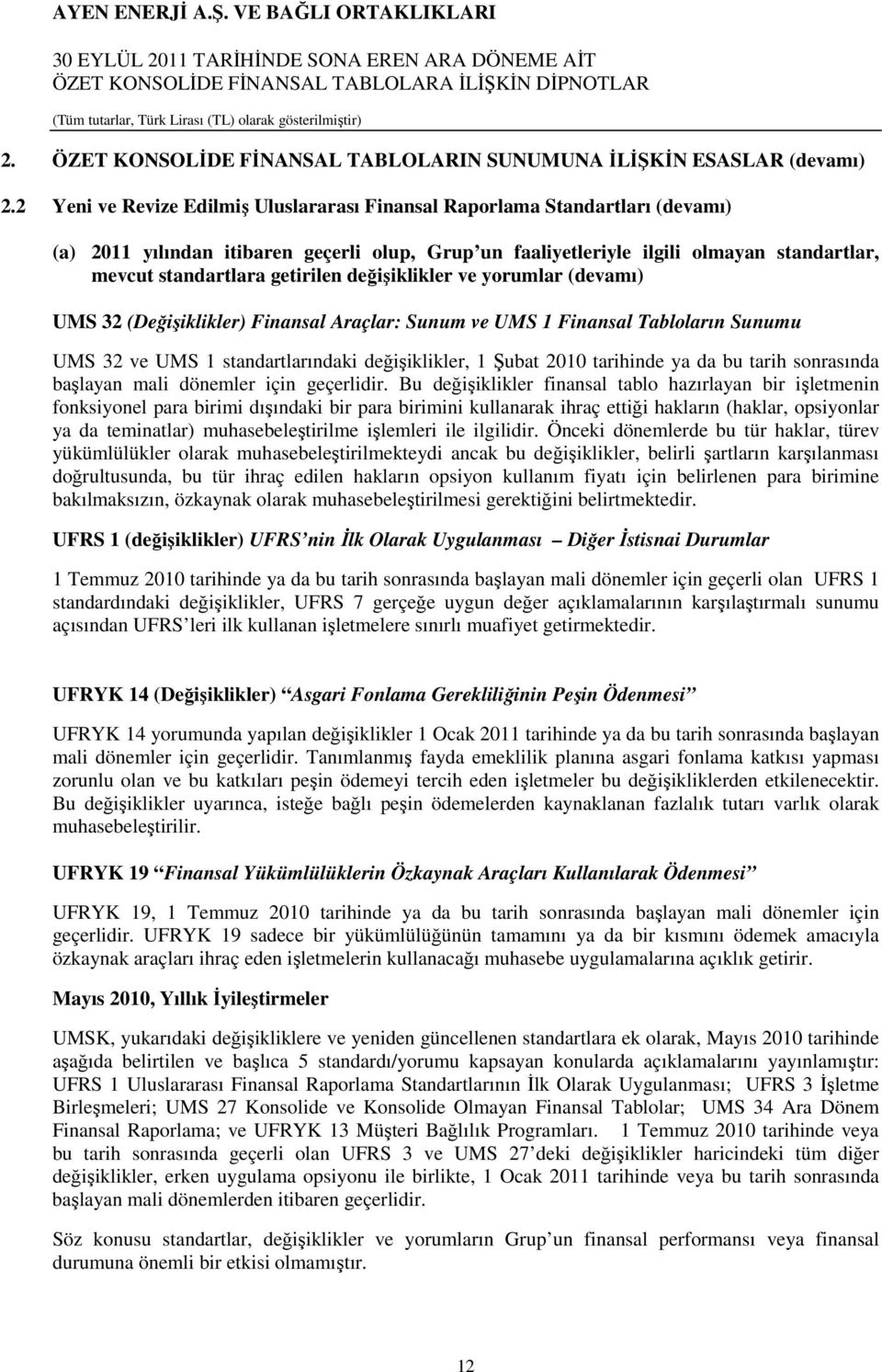 getirilen değişiklikler ve yorumlar (devamı) UMS 32 (Değişiklikler) Finansal Araçlar: Sunum ve UMS 1 Finansal Tabloların Sunumu UMS 32 ve UMS 1 standartlarındaki değişiklikler, 1 Şubat 2010 tarihinde