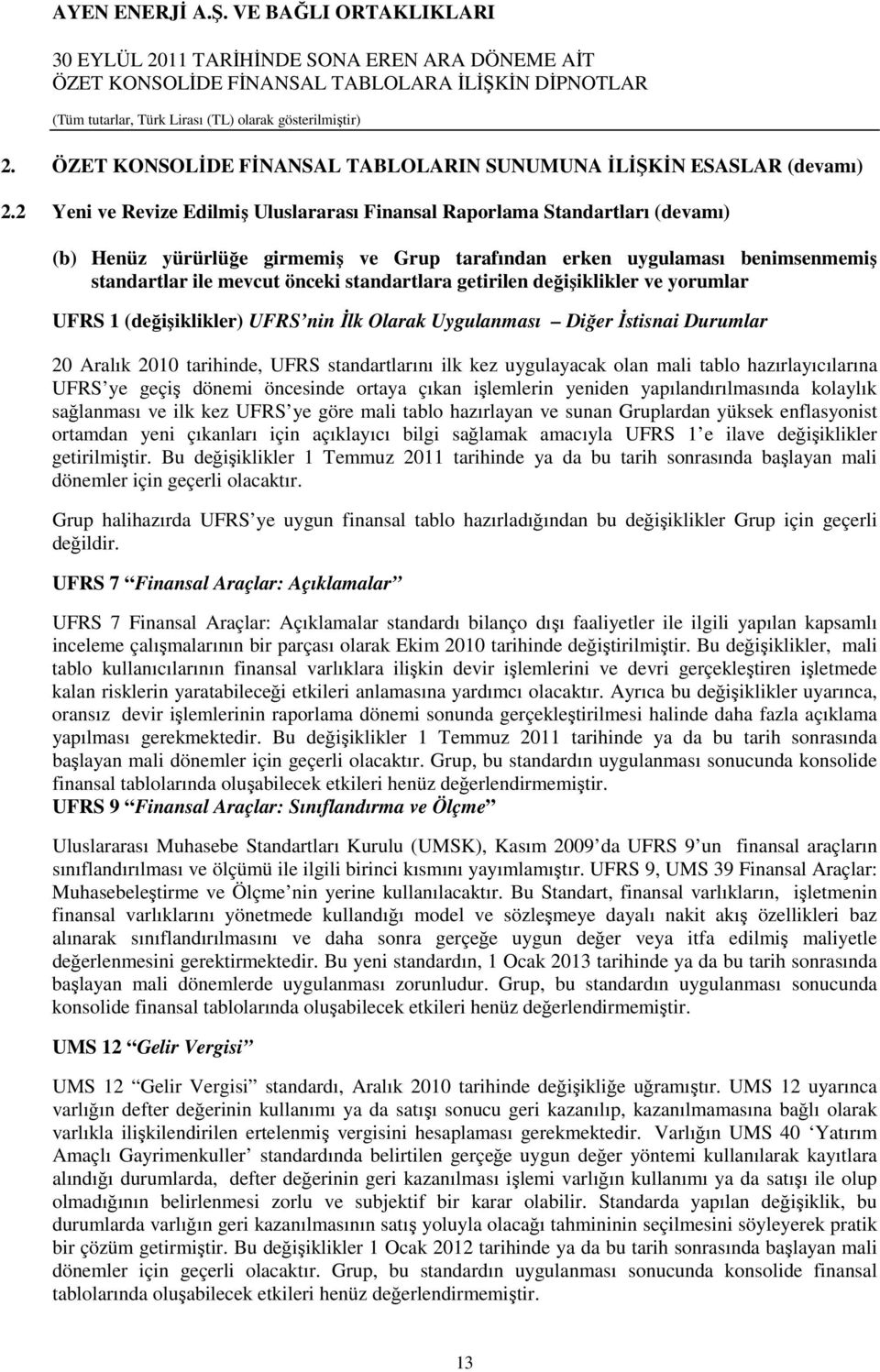 standartlara getirilen değişiklikler ve yorumlar UFRS 1 (değişiklikler) UFRS nin İlk Olarak Uygulanması Diğer İstisnai Durumlar 20 Aralık 2010 tarihinde, UFRS standartlarını ilk kez uygulayacak olan