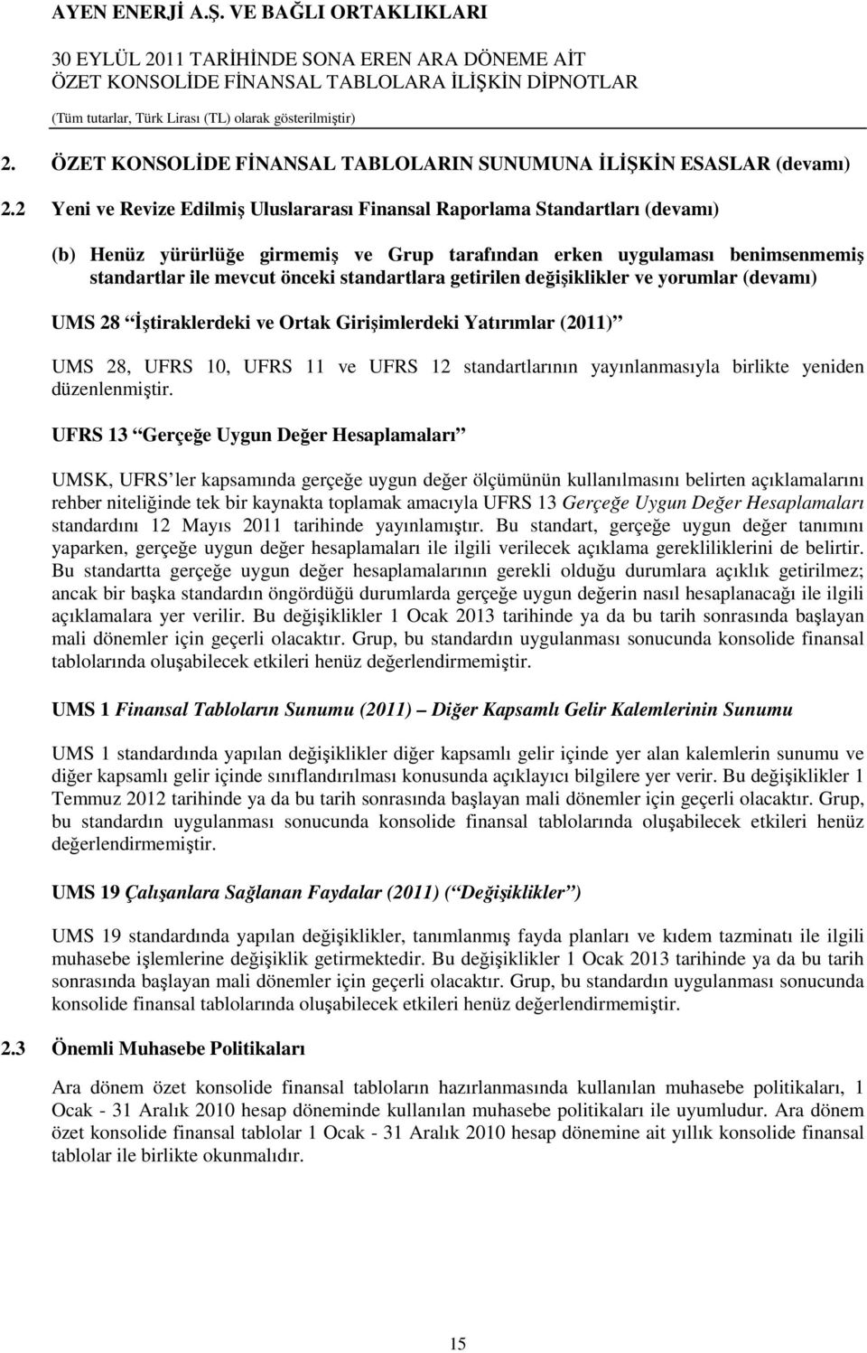 standartlara getirilen değişiklikler ve yorumlar (devamı) UMS 28 İştiraklerdeki ve Ortak Girişimlerdeki Yatırımlar (2011) UMS 28, UFRS 10, UFRS 11 ve UFRS 12 standartlarının yayınlanmasıyla birlikte