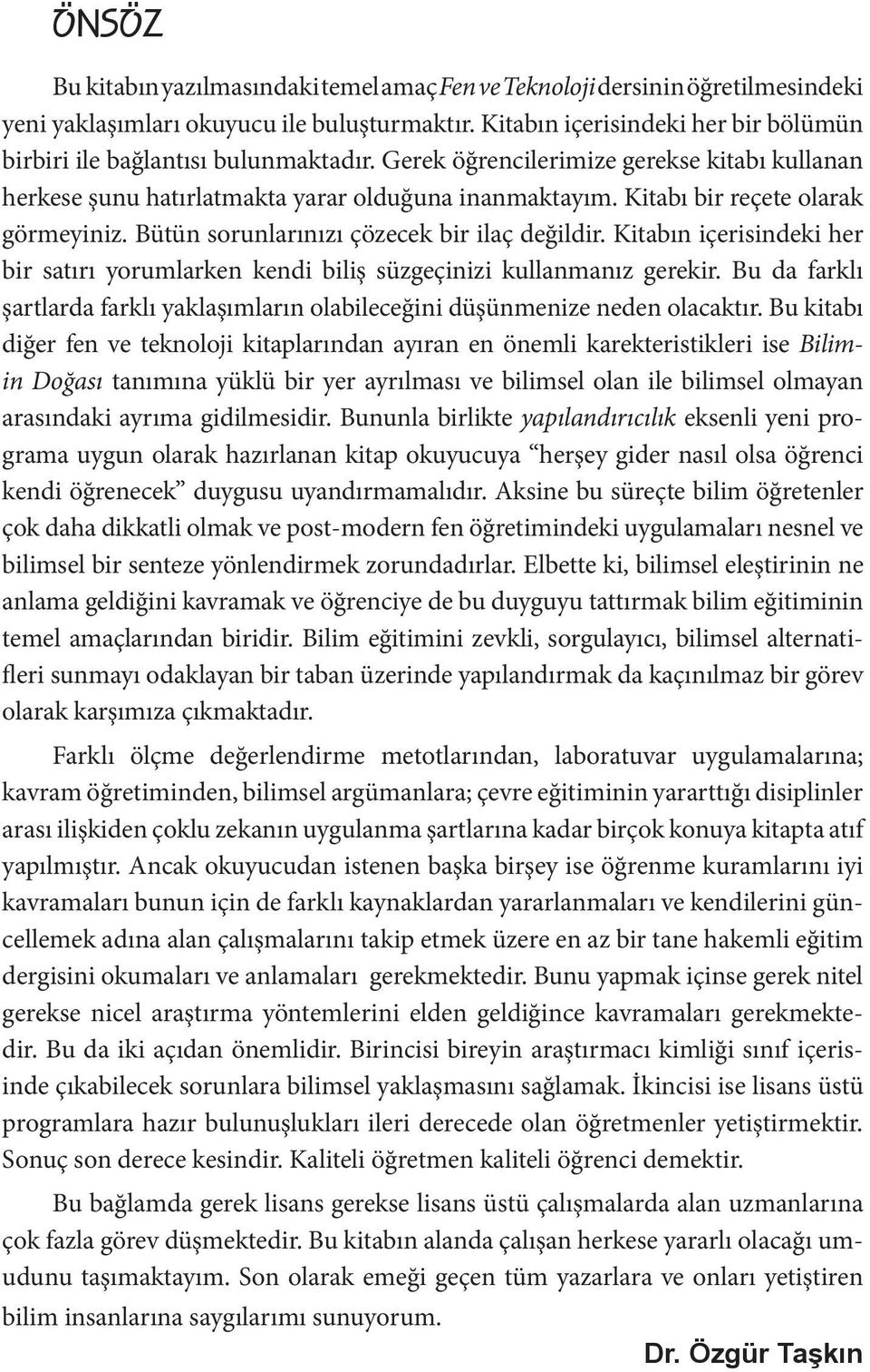 Kitabı bir reçete olarak görmeyiniz. Bütün sorunlarınızı çözecek bir ilaç değildir. Kitabın içerisindeki her bir satırı yorumlarken kendi biliş süzgeçinizi kullanmanız gerekir.