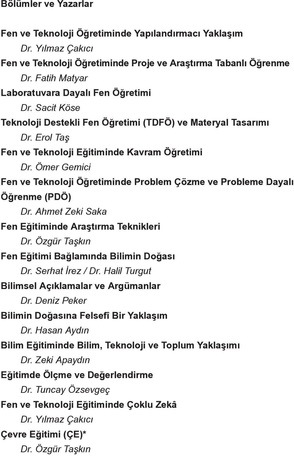 Ömer Gemici Fen ve Teknoloji Öğretiminde Problem Çözme ve Probleme Dayalı Öğrenme (PDÖ) Dr. Ahmet Zeki Saka Fen Eğitiminde Araştırma Teknikleri Dr.