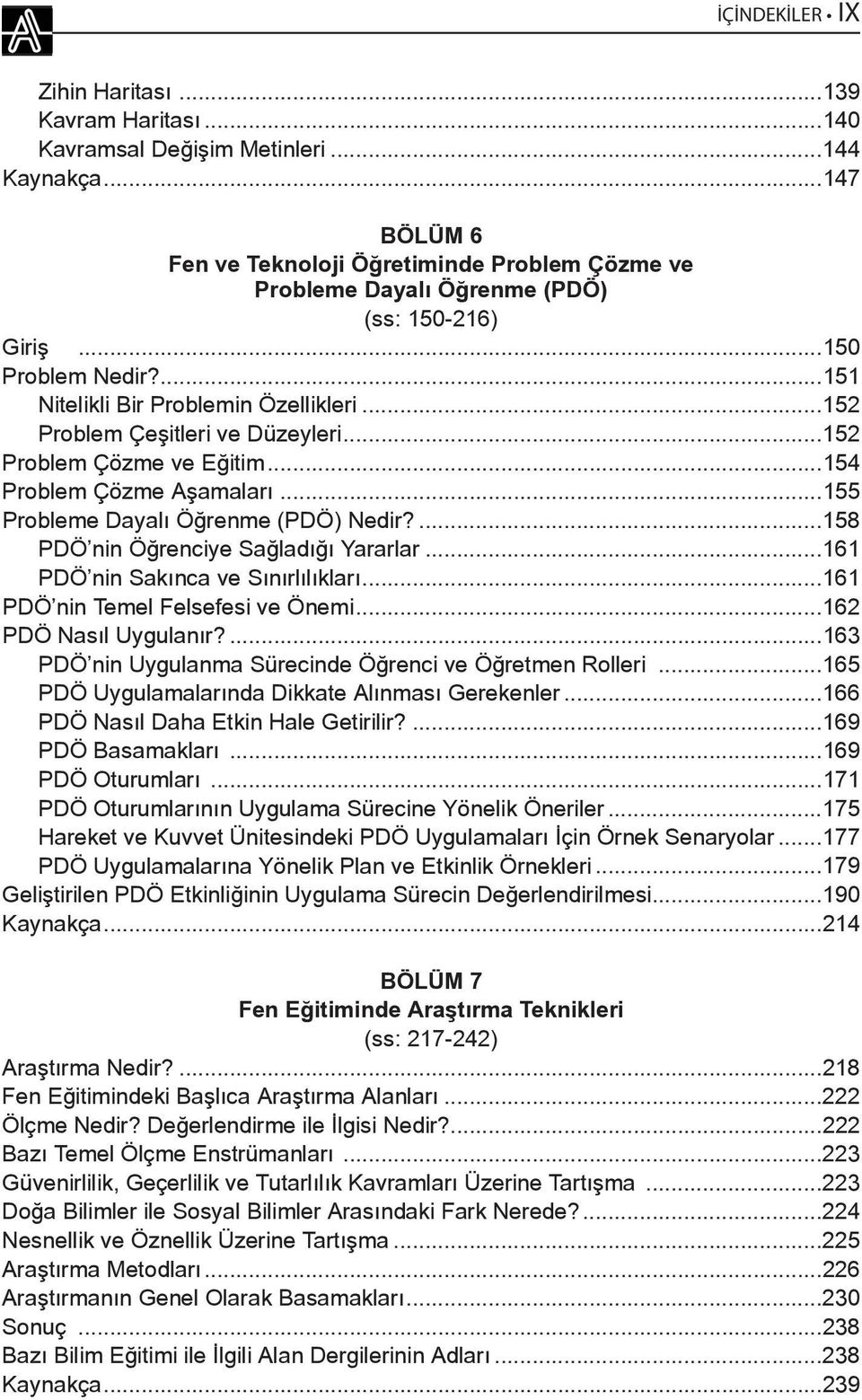 ..152 Problem Çeşitleri ve Düzeyleri...152 Problem Çözme ve Eğitim...154 Problem Çözme Aşamaları...155 Probleme Dayalı Öğrenme (PDÖ) Nedir?...158 PDÖ nin Öğrenciye Sağladığı Yararlar.