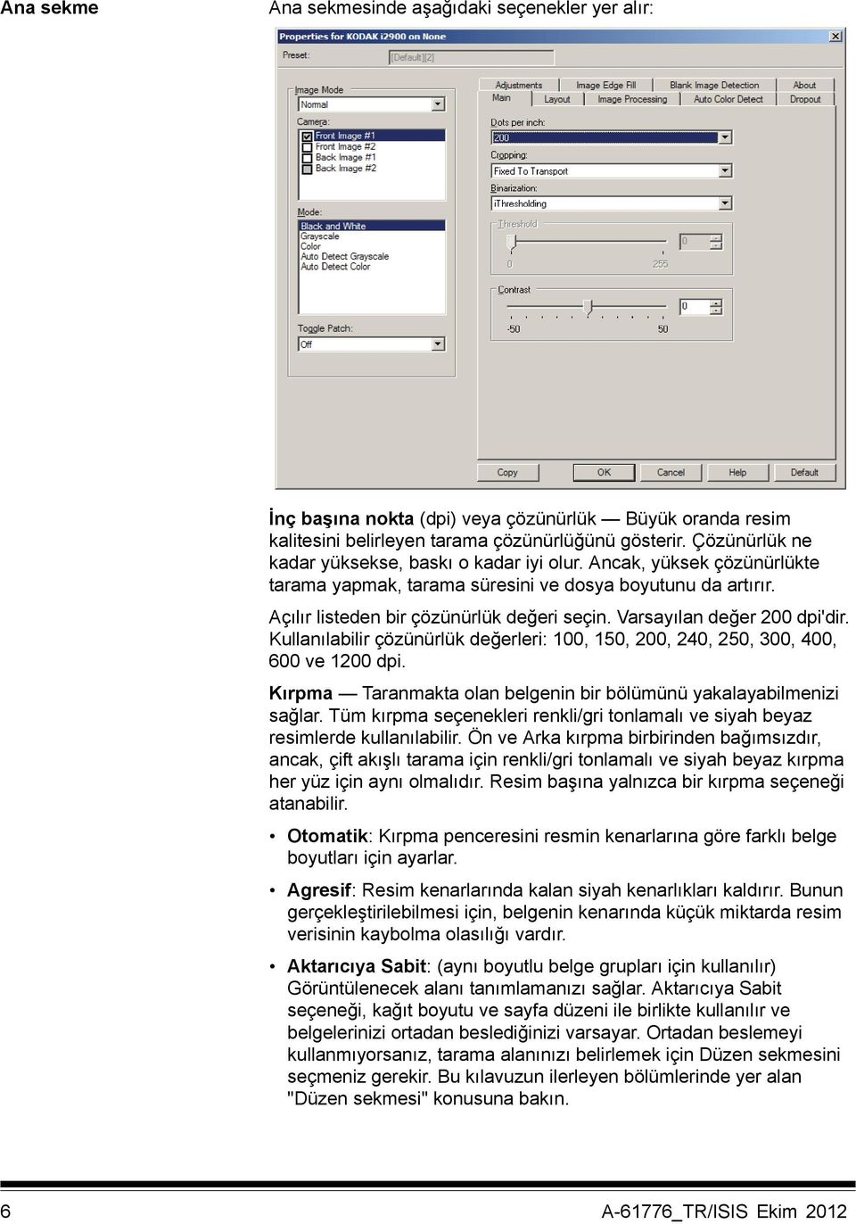 Varsayılan değer 200 dpi'dir. Kullanılabilir çözünürlük değerleri: 100, 150, 200, 240, 250, 300, 400, 600 ve 1200 dpi. Kırpma Taranmakta olan belgenin bir bölümünü yakalayabilmenizi sağlar.